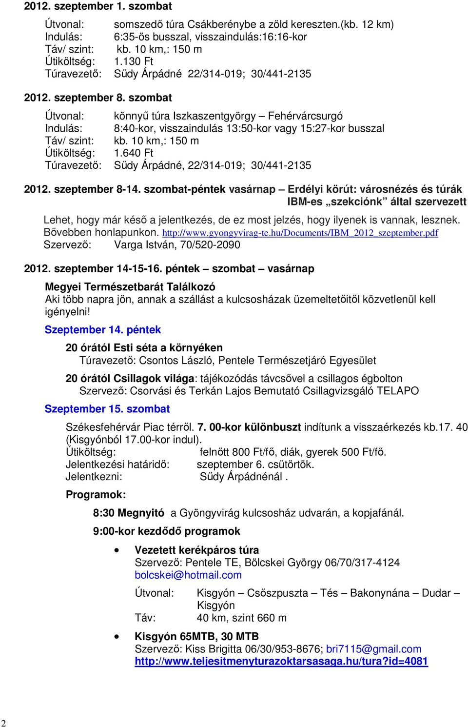 szombat Útvonal: könnyű túra Iszkaszentgyörgy Fehérvárcsurgó Indulás: 8:40-kor, visszaindulás 13:50-kor vagy 15:27-kor busszal Táv/ szint: kb. 10 km,: 150 m Útiköltség: 1.