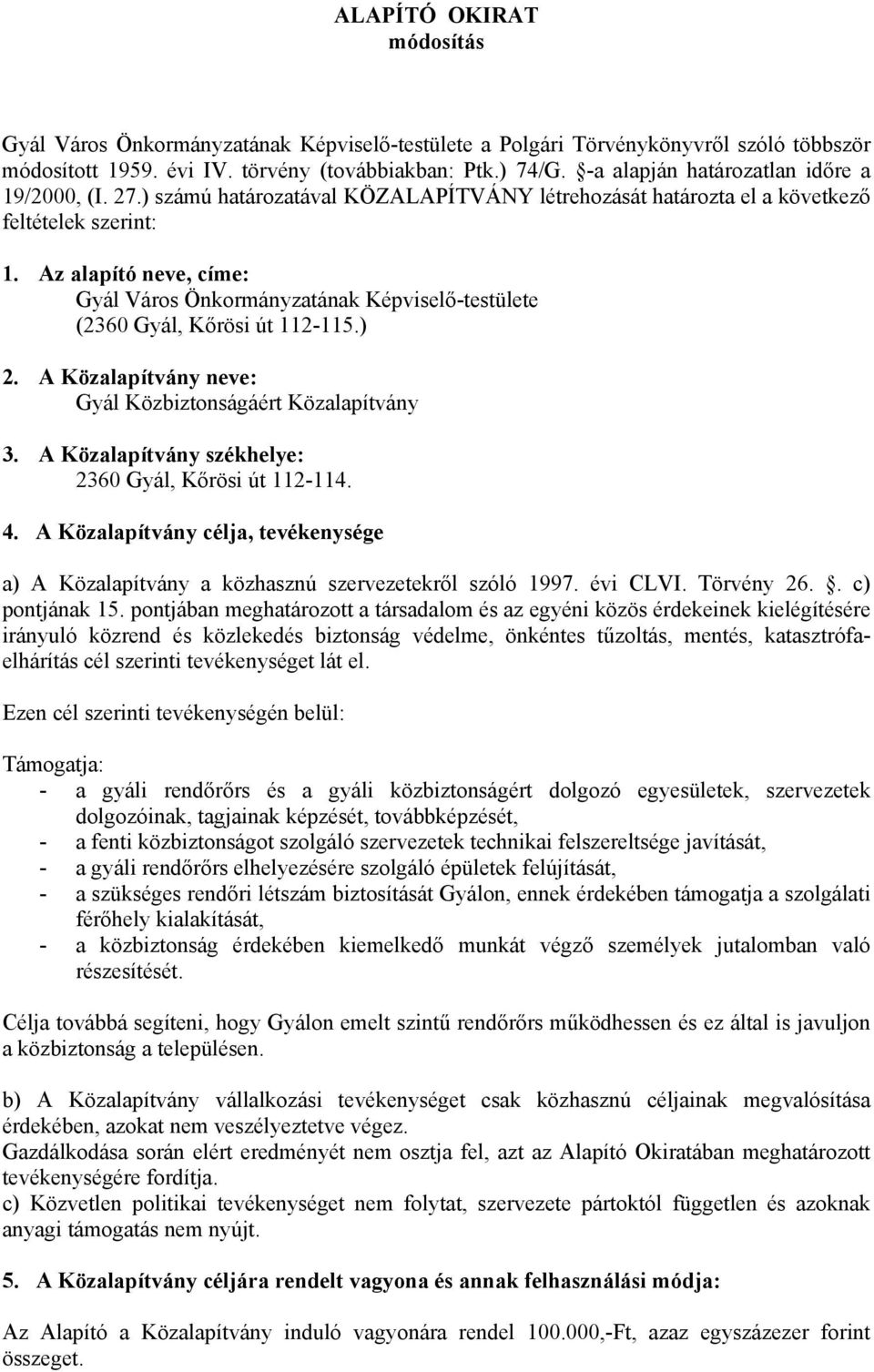 Az alapító neve, címe: Gyál Város Önkormányzatának Képviselő-testülete (2360 Gyál, Kőrösi út 112-115.) 2. A Közalapítvány neve: Gyál Közbiztonságáért Közalapítvány 3.