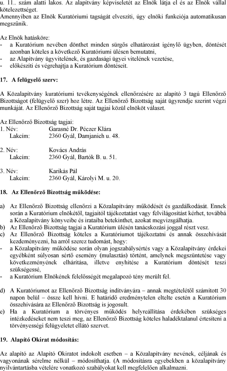 Az Elnök hatásköre: - a Kuratórium nevében dönthet minden sürgős elhatározást igénylő ügyben, döntését azonban köteles a következő Kuratóriumi ülésen bemutatni, - az Alapítvány ügyvitelének, és