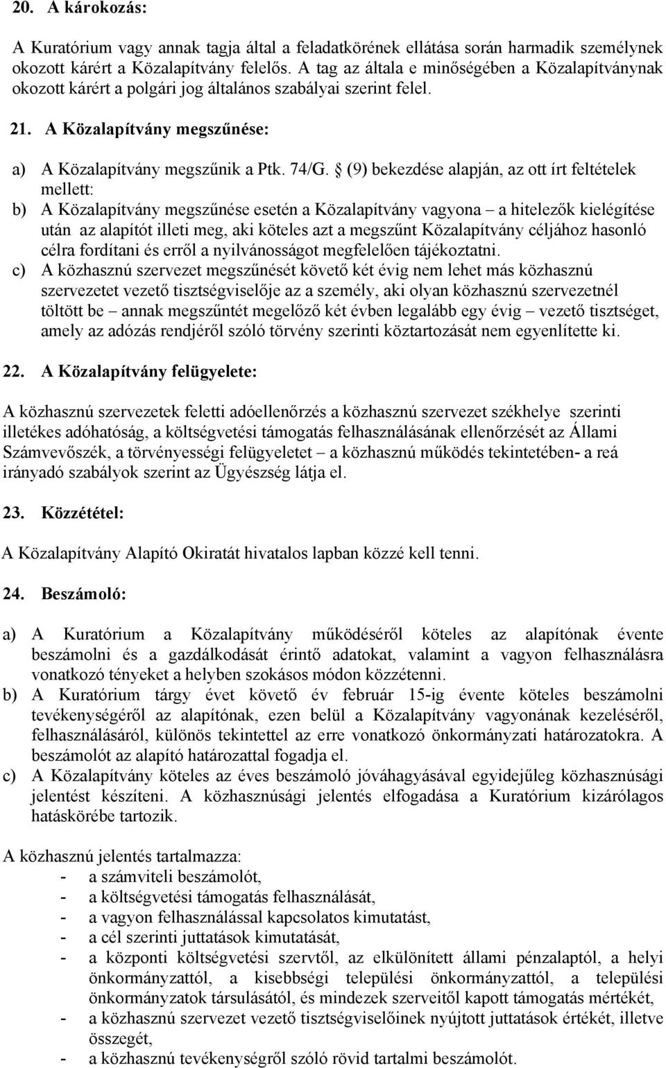 (9) bekezdése alapján, az ott írt feltételek mellett: b) A Közalapítvány megszűnése esetén a Közalapítvány vagyona a hitelezők kielégítése után az alapítót illeti meg, aki köteles azt a megszűnt