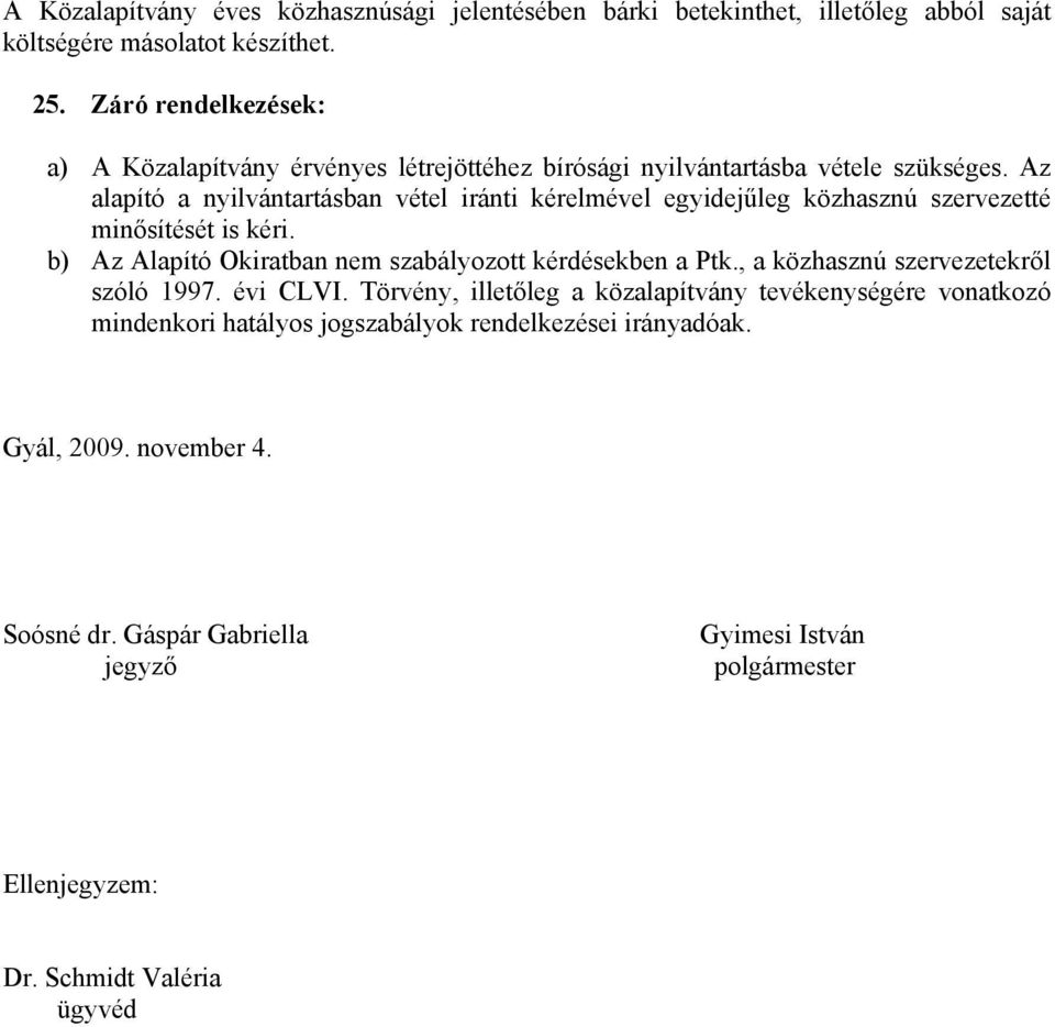 Az alapító a nyilvántartásban vétel iránti kérelmével egyidejűleg közhasznú szervezetté minősítését is kéri. b) Az Alapító Okiratban nem szabályozott kérdésekben a Ptk.