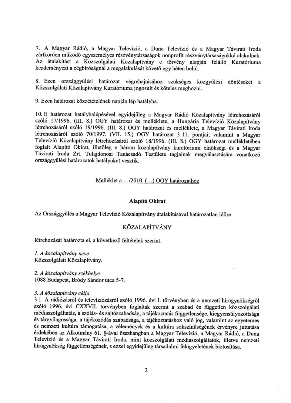 Ezen országgyűlési határozat végrehajtásához szükséges közgy űlési döntéseket a Közszolgálati Közalapítvány Kuratóriuma jogosult és köteles meghozni. 9.