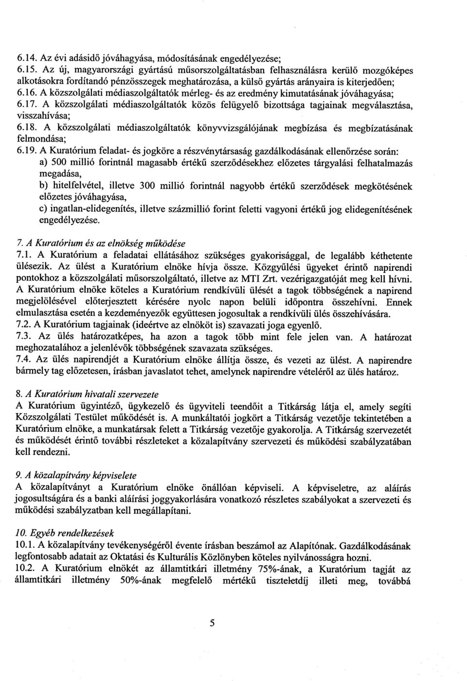 A közszolgálati médiaszolgáltatók mérleg- és az eredmény kimutatásának jóváhagyása; 6.17. A közszolgálati médiaszolgáltatók közös felügyel ő bizottsága tagjainak megválasztása, visszahívása; 6.18.