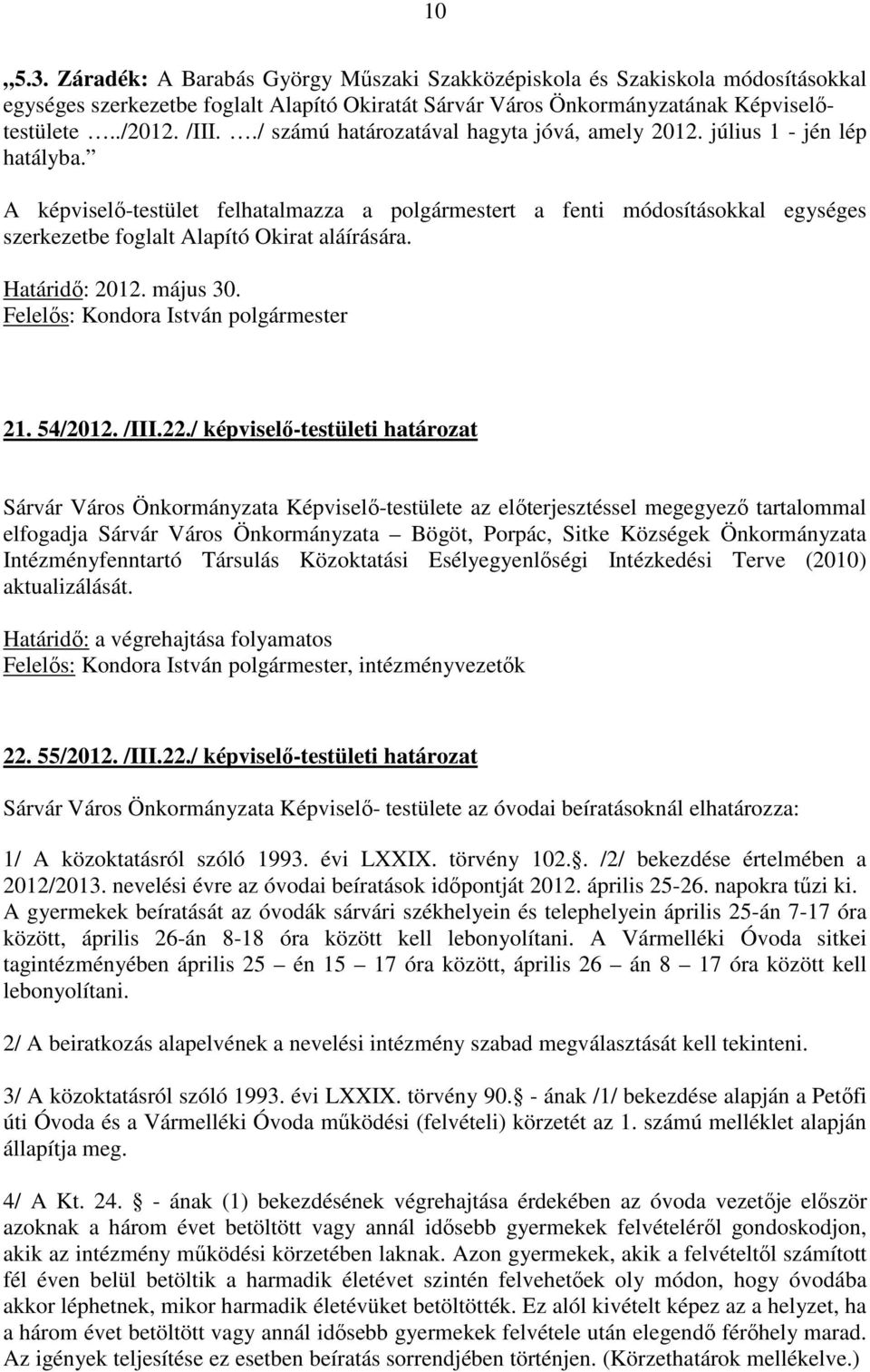 A képviselő-testület felhatalmazza a polgármestert a fenti módosításokkal egységes szerkezetbe foglalt Alapító Okirat aláírására. Határidő: 2012. május 30. 21. 54/2012. /III.22.