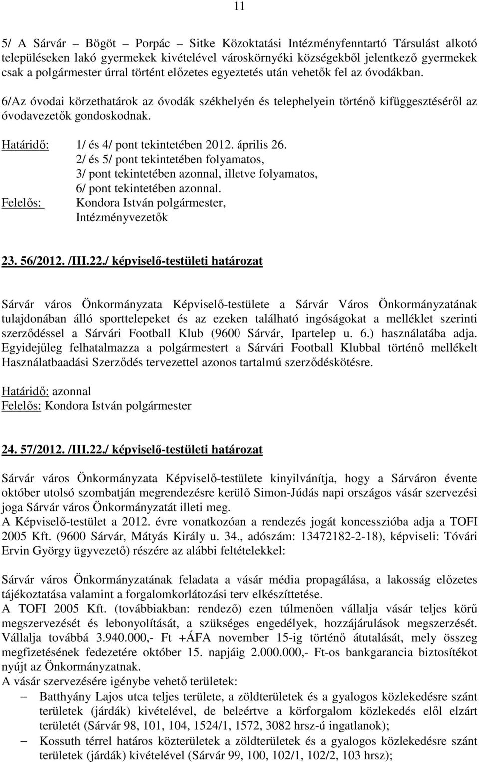 Határidő: 1/ és 4/ pont tekintetében 2012. április 26. 2/ és 5/ pont tekintetében folyamatos, 3/ pont tekintetében azonnal, illetve folyamatos, 6/ pont tekintetében azonnal., Intézményvezetők 23.
