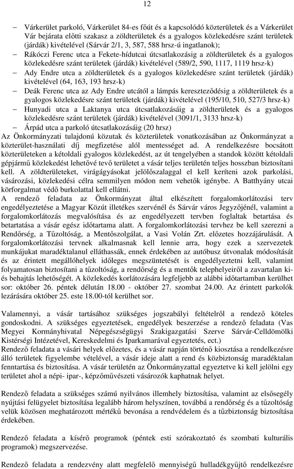 1119 hrsz-k) Ady Endre utca a zöldterületek és a gyalogos közlekedésre szánt területek (járdák) kivételével (64, 163, 193 hrsz-k) Deák Ferenc utca az Ady Endre utcától a lámpás kereszteződésig a