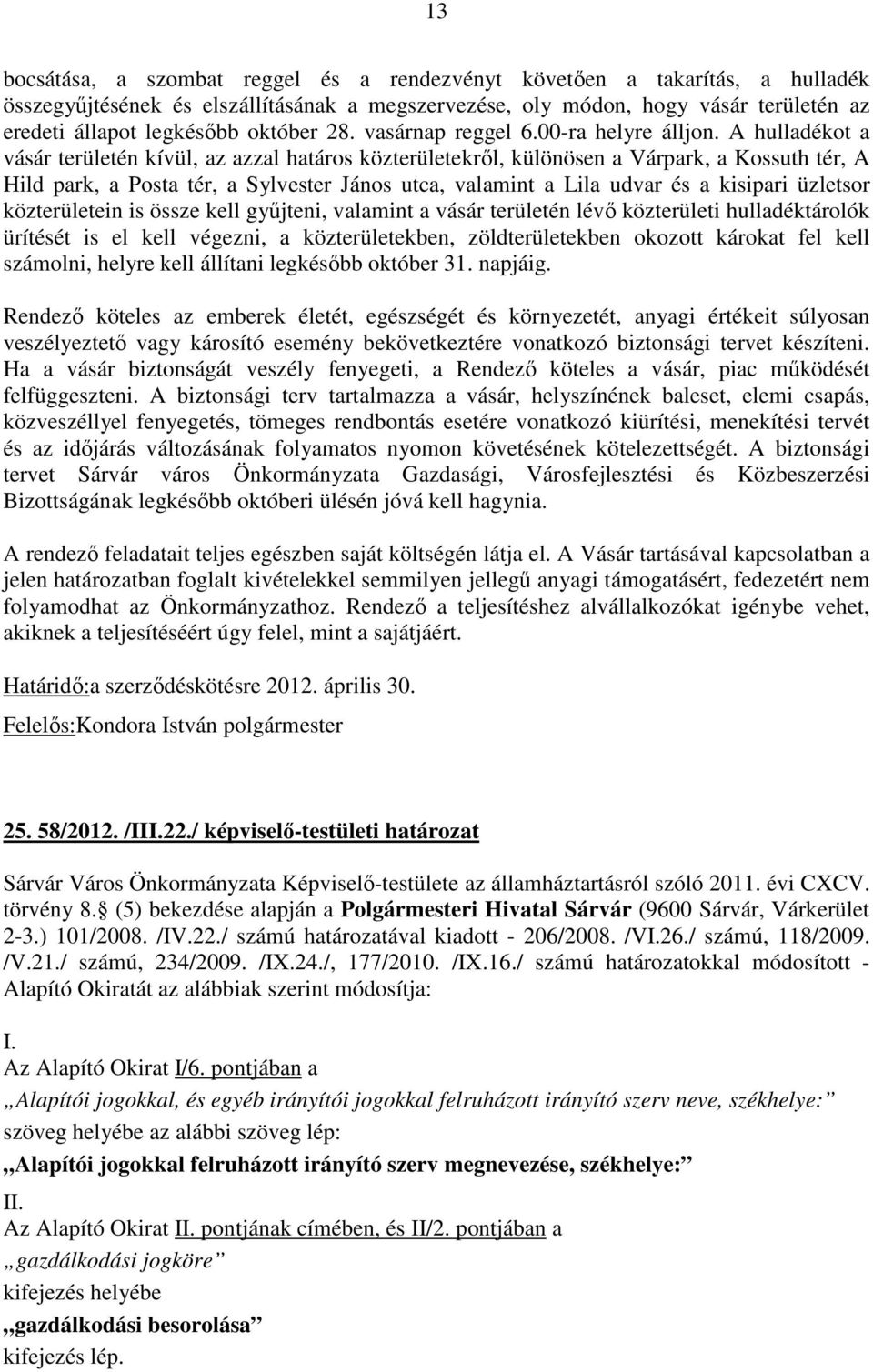 A hulladékot a vásár területén kívül, az azzal határos közterületekről, különösen a Várpark, a Kossuth tér, A Hild park, a Posta tér, a Sylvester János utca, valamint a Lila udvar és a kisipari