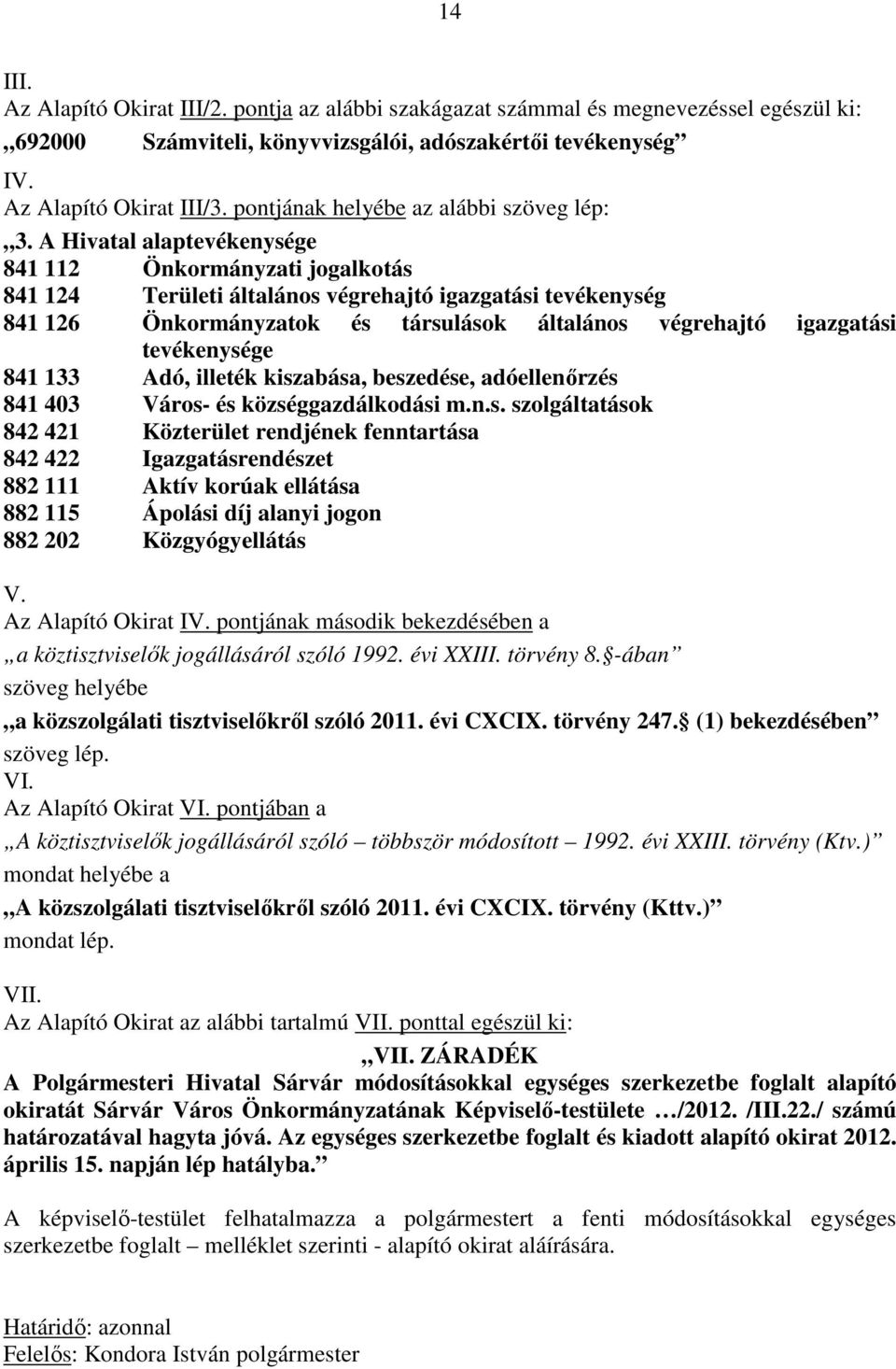 A Hivatal alaptevékenysége 841 112 Önkormányzati jogalkotás 841 124 Területi általános végrehajtó igazgatási tevékenység 841 126 Önkormányzatok és társulások általános végrehajtó igazgatási