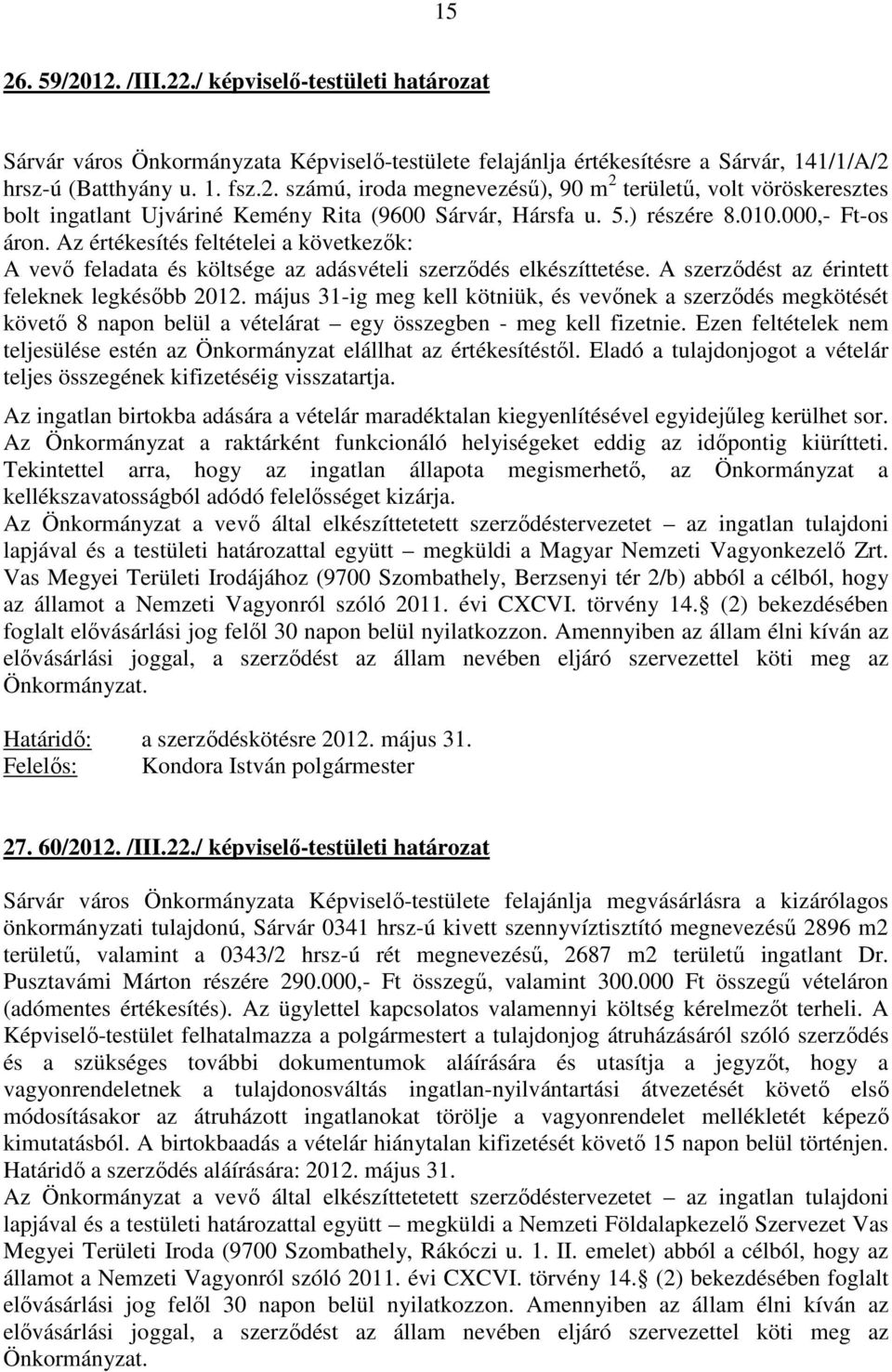 május 31-ig meg kell kötniük, és vevőnek a szerződés megkötését követő 8 napon belül a vételárat egy összegben - meg kell fizetnie.