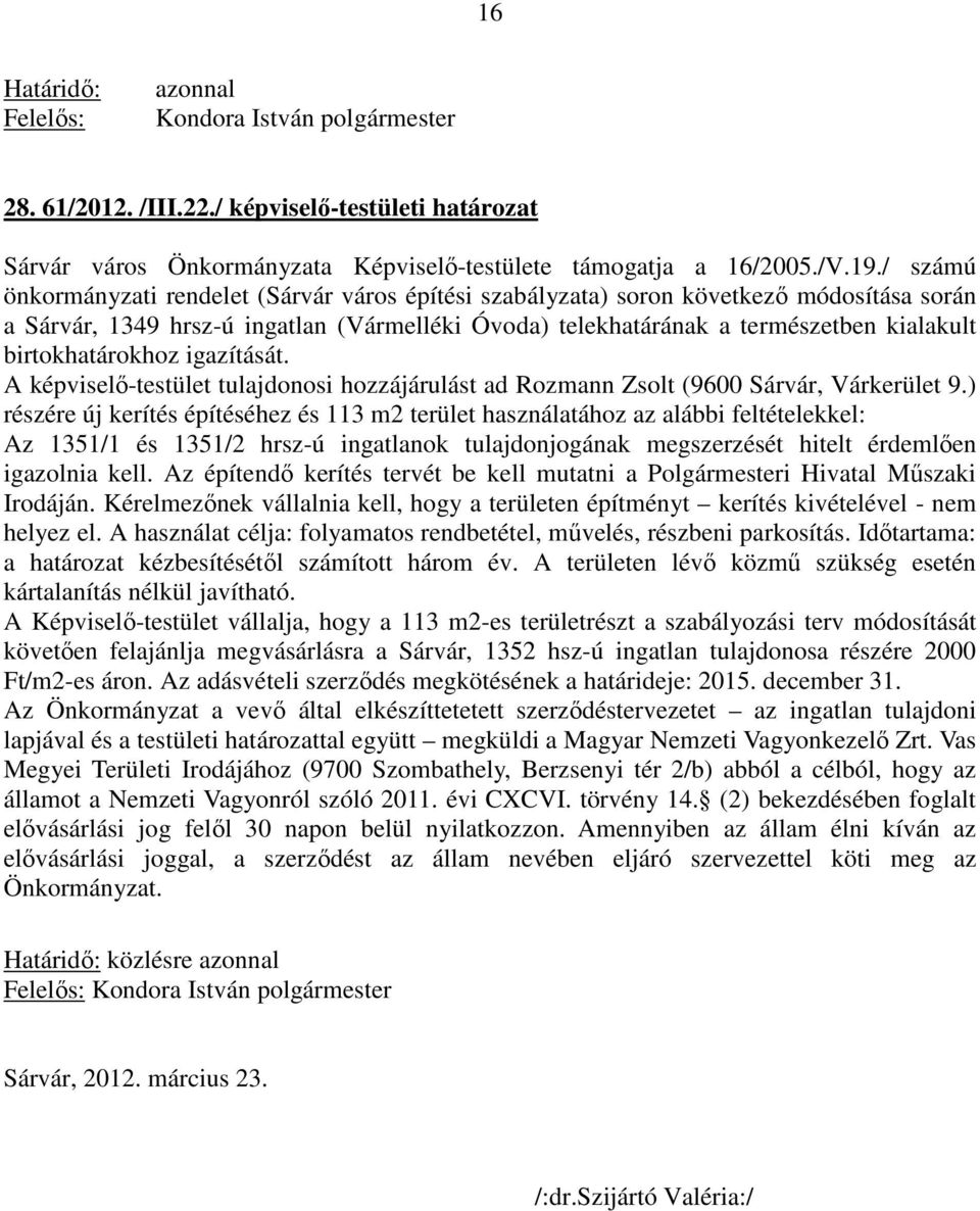 birtokhatárokhoz igazítását. A képviselő-testület tulajdonosi hozzájárulást ad Rozmann Zsolt (9600 Sárvár, Várkerület 9.