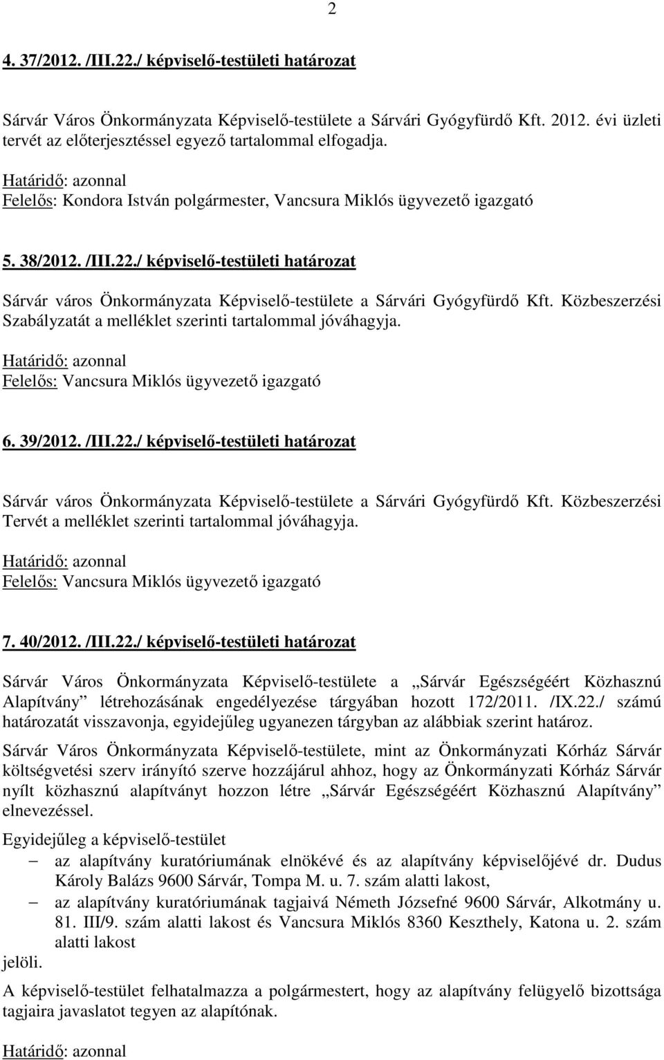 Közbeszerzési Szabályzatát a melléklet szerinti tartalommal jóváhagyja. Felelős: Vancsura Miklós ügyvezető igazgató 6. 39/2012. /III.22.