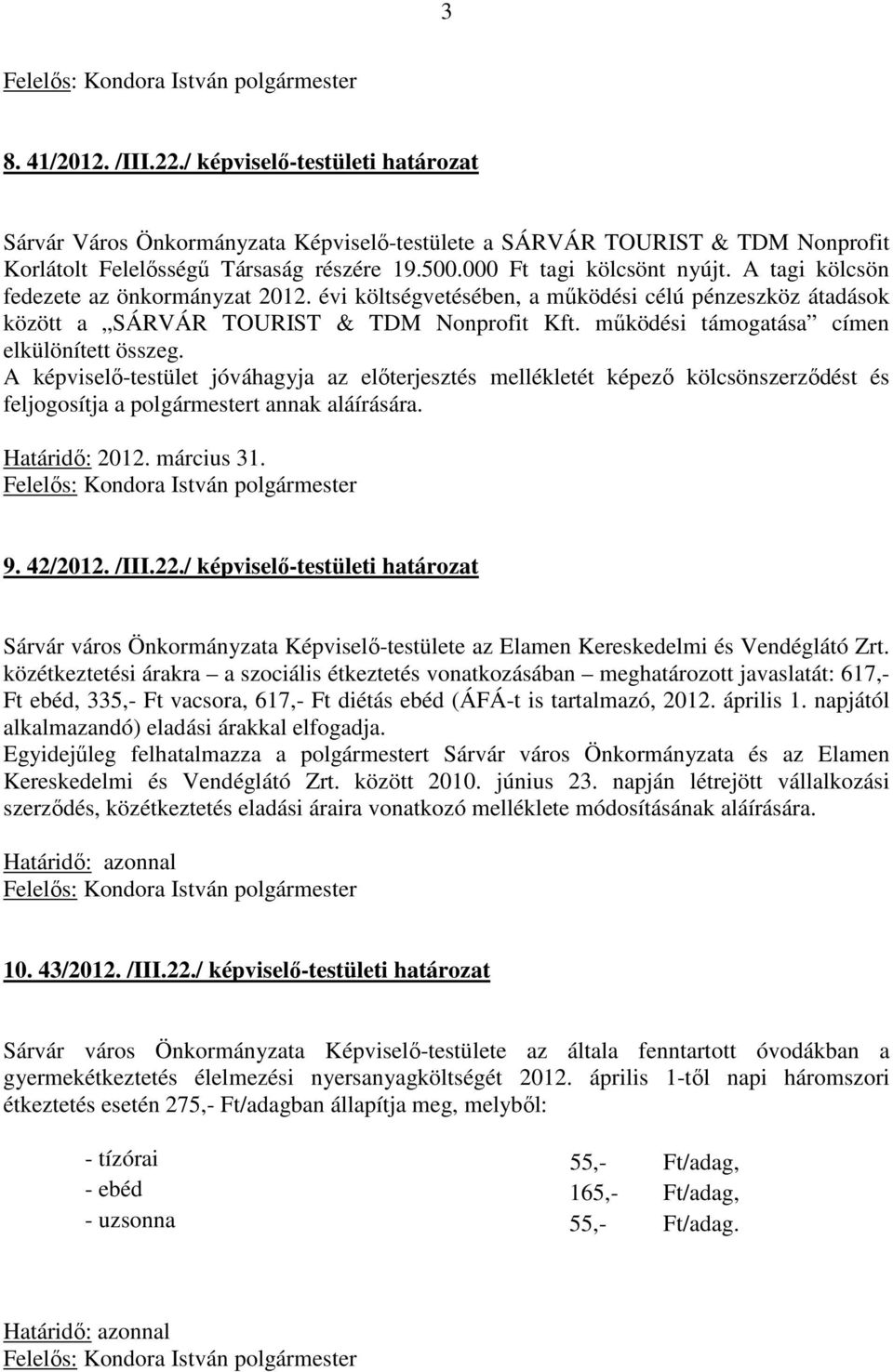 működési támogatása címen elkülönített összeg. A képviselő-testület jóváhagyja az előterjesztés mellékletét képező kölcsönszerződést és feljogosítja a polgármestert annak aláírására. Határidő: 2012.
