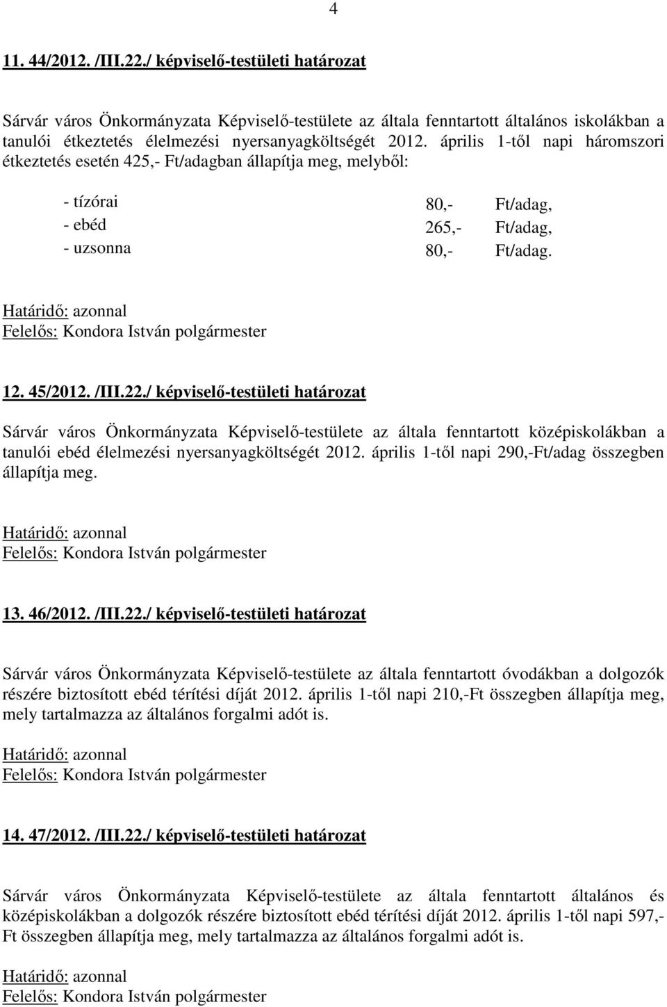 április 1-től napi háromszori étkeztetés esetén 425,- Ft/adagban állapítja meg, melyből: - tízórai 80,- Ft/adag, - ebéd 265,- Ft/adag, - uzsonna 80,- Ft/adag. 12. 45/2012. /III.22.