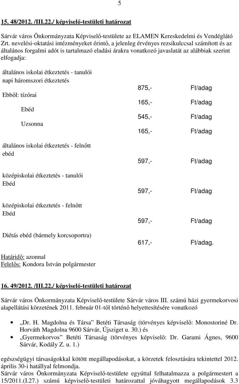 általános iskolai étkeztetés - tanulói napi háromszori étkeztetés Ebből: tízórai Ebéd Uzsonna általános iskolai étkeztetés - felnőtt ebéd középiskolai étkeztetés - tanulói Ebéd középiskolai