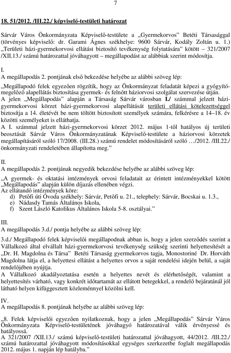 / számú határozattal jóváhagyott megállapodást az alábbiak szerint módosítja. I. A megállapodás 2.