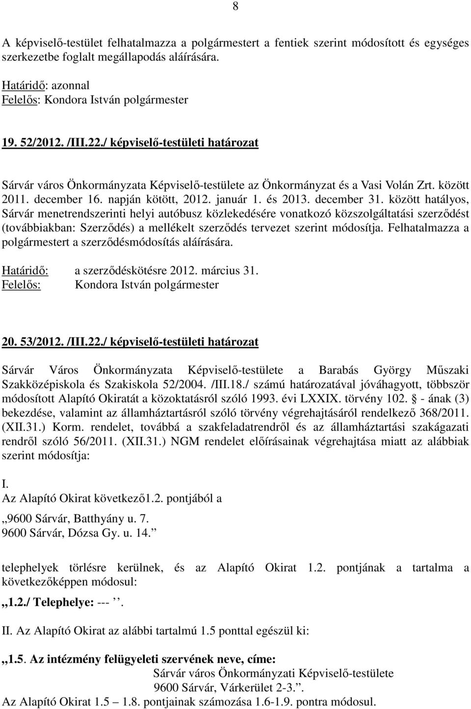 között hatályos, Sárvár menetrendszerinti helyi autóbusz közlekedésére vonatkozó közszolgáltatási szerződést (továbbiakban: Szerződés) a mellékelt szerződés tervezet szerint módosítja.
