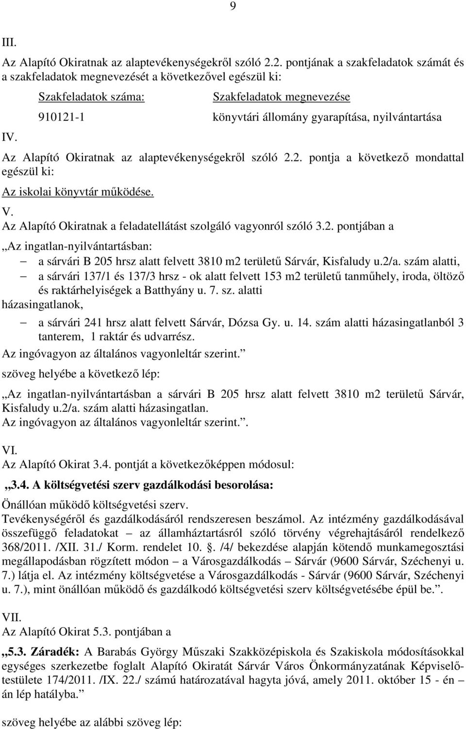 V. Az Alapító Okiratnak a feladatellátást szolgáló vagyonról szóló 3.2. pontjában a Az ingatlan-nyilvántartásban: a sárvári B 205 hrsz alatt felvett 3810 m2 területű Sárvár, Kisfaludy u.2/a.
