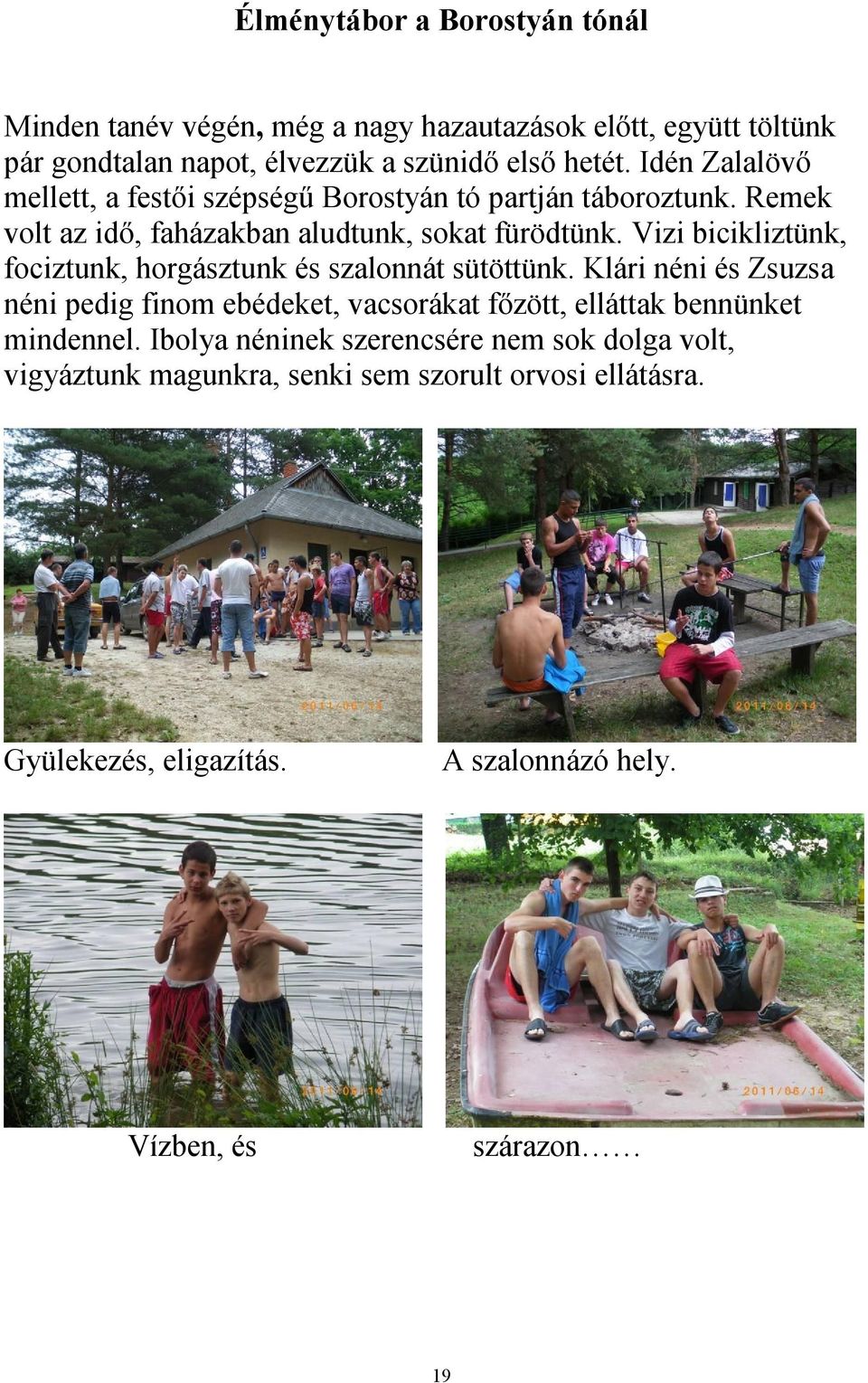 Vizi bicikliztünk, fociztunk, horgásztunk és szalonnát sütöttünk.