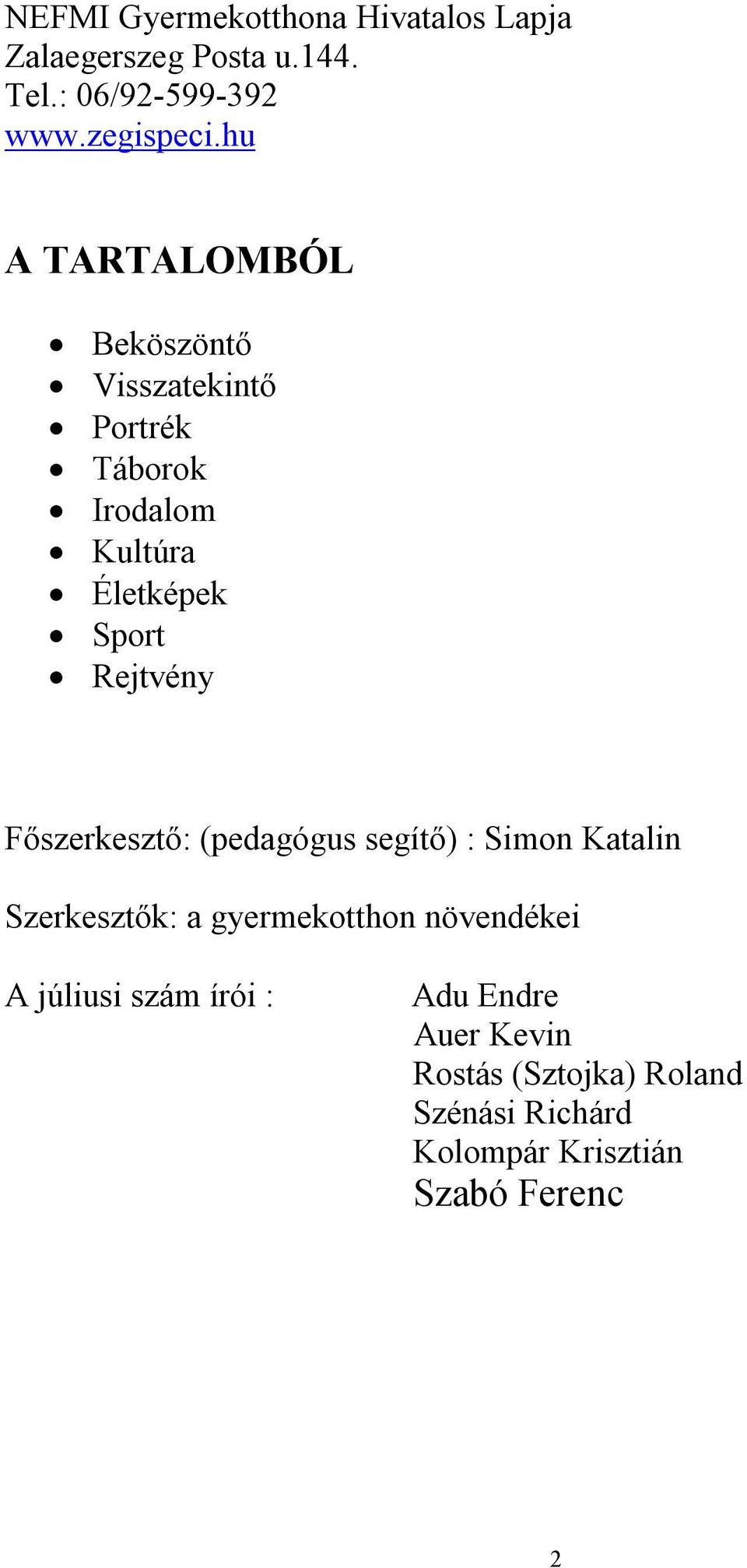 Főszerkesztő: (pedagógus segítő) : Simon Katalin Szerkesztők: a gyermekotthon növendékei A júliusi