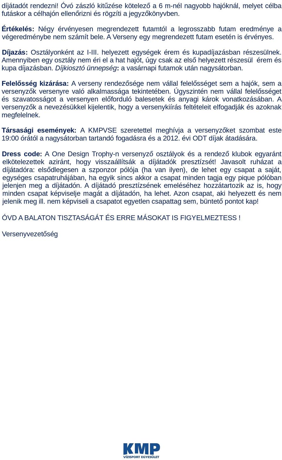 helyezett egységek érem és kupadíjazásban részesülnek. Amennyiben egy osztály nem éri el a hat hajót, úgy csak az első helyezett részesül érem és kupa díjazásban.