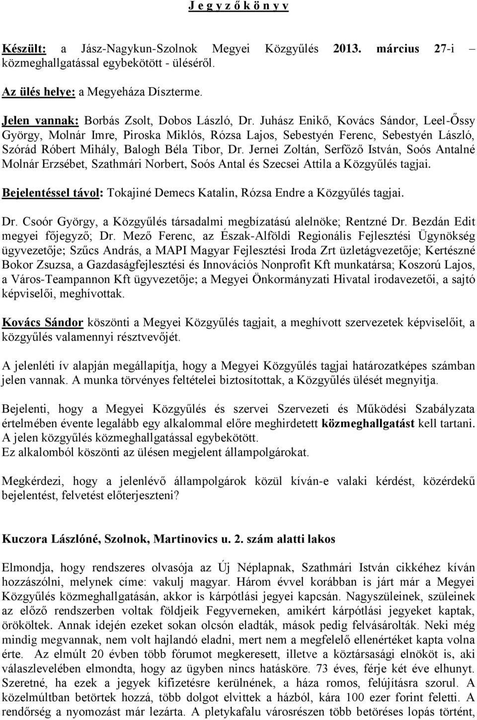 Jernei Zoltán, Serfőző István, Soós Antalné Molnár Erzsébet, Szathmári Norbert, Soós Antal és Szecsei Attila a Közgyűlés tagjai.