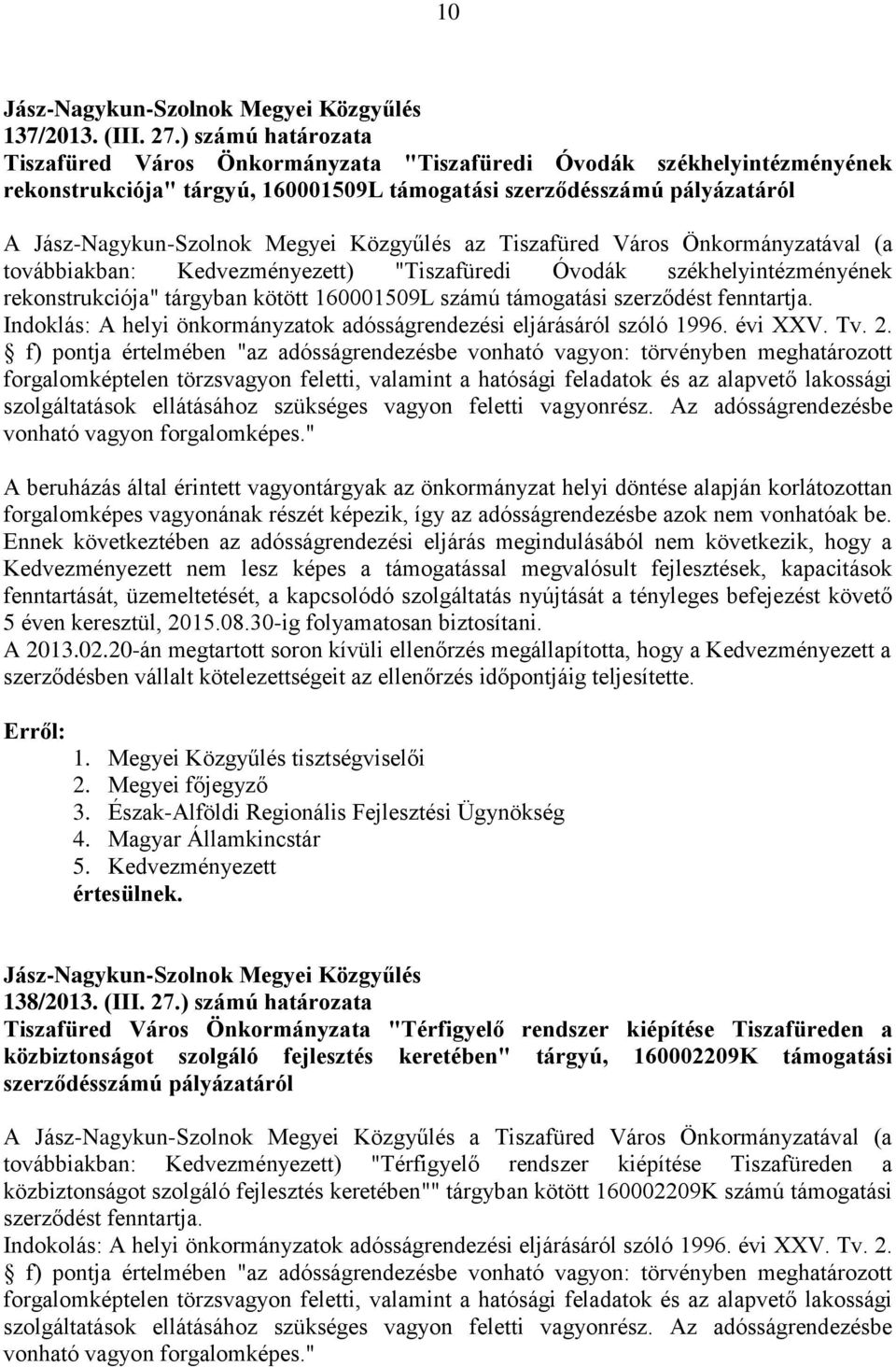Önkormányzatával (a továbbiakban: Kedvezményezett) "Tiszafüredi Óvodák székhelyintézményének rekonstrukciója" tárgyban kötött 160001509L számú támogatási szerződést fenntartja.