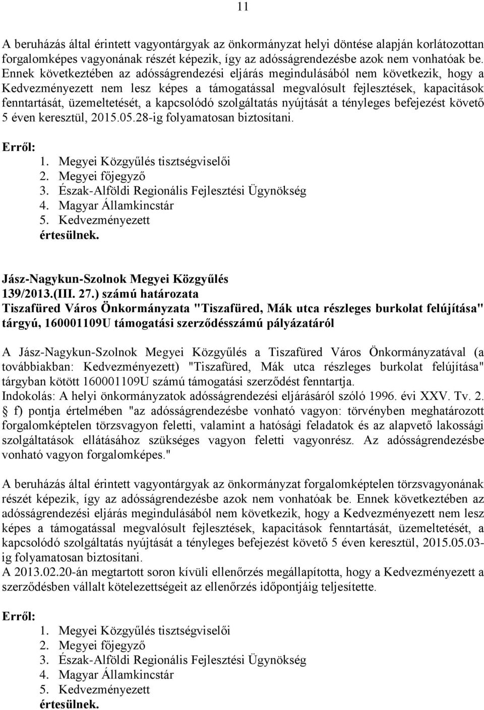 a kapcsolódó szolgáltatás nyújtását a tényleges befejezést követő 5 éven keresztül, 2015.05.28-ig folyamatosan biztosítani. 3. Észak-Alföldi Regionális Fejlesztési Ügynökség 4. Magyar Államkincstár 5.
