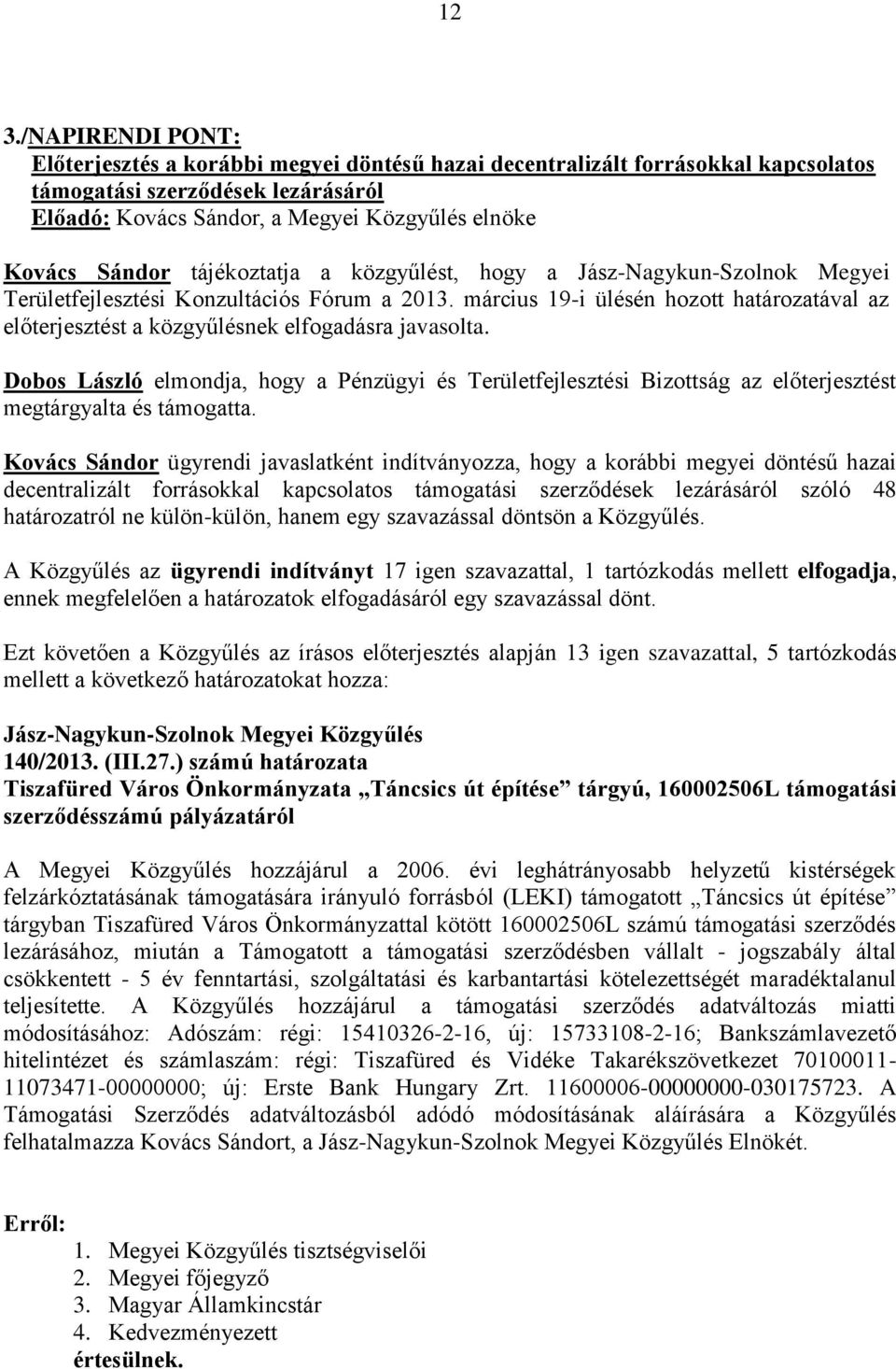 március 19-i ülésén hozott határozatával az előterjesztést a közgyűlésnek elfogadásra javasolta.