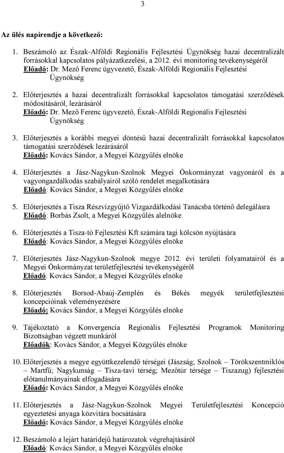 Előterjesztés a hazai decentralizált forrásokkal kapcsolatos támogatási szerződések módosításáról, lezárásáról Előadó: Dr. Mező Ferenc ügyvezető, Észak-Alföldi Regionális Fejlesztési Ügynökség 3.