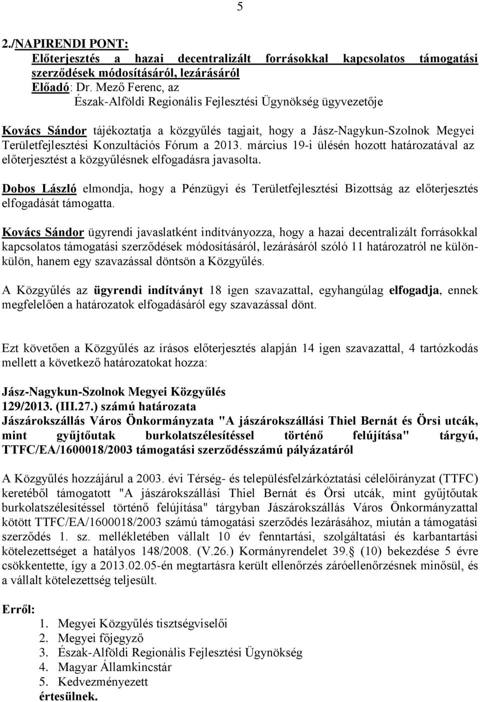 2013. március 19-i ülésén hozott határozatával az előterjesztést a közgyűlésnek elfogadásra javasolta.