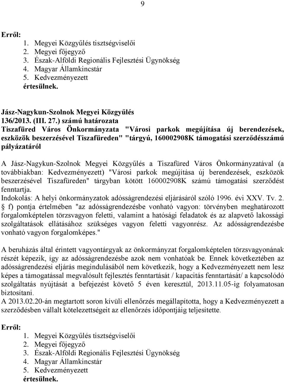 Tiszafüred Város Önkormányzatával (a továbbiakban: Kedvezményezett) "Városi parkok megújítása új berendezések, eszközök beszerzésével Tiszafüreden" tárgyban kötött 160002908K számú támogatási