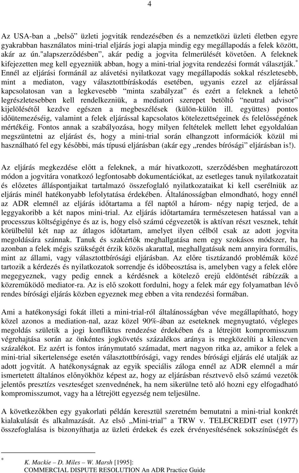 Ennél az eljárási formánál az alávetési nyilatkozat vagy megállapodás sokkal részletesebb, mint a mediaton, vagy választottbíráskodás esetében, ugyanis ezzel az eljárással kapcsolatosan van a