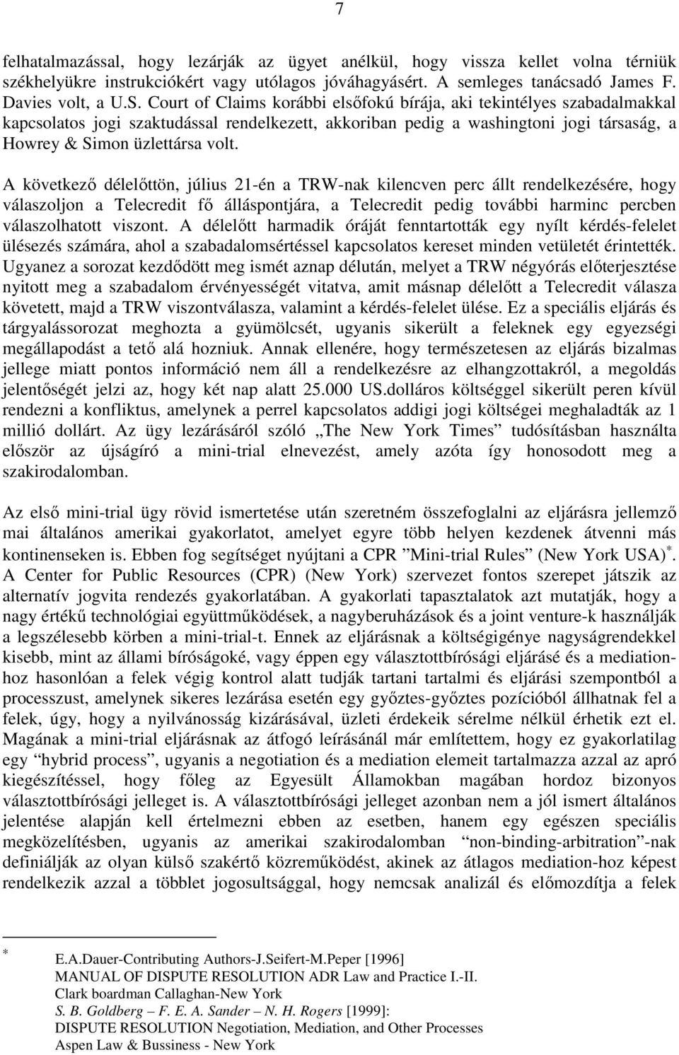 A következő délelőttön, július 21-én a TRW-nak kilencven perc állt rendelkezésére, hogy válaszoljon a Telecredit fő álláspontjára, a Telecredit pedig további harminc percben válaszolhatott viszont.