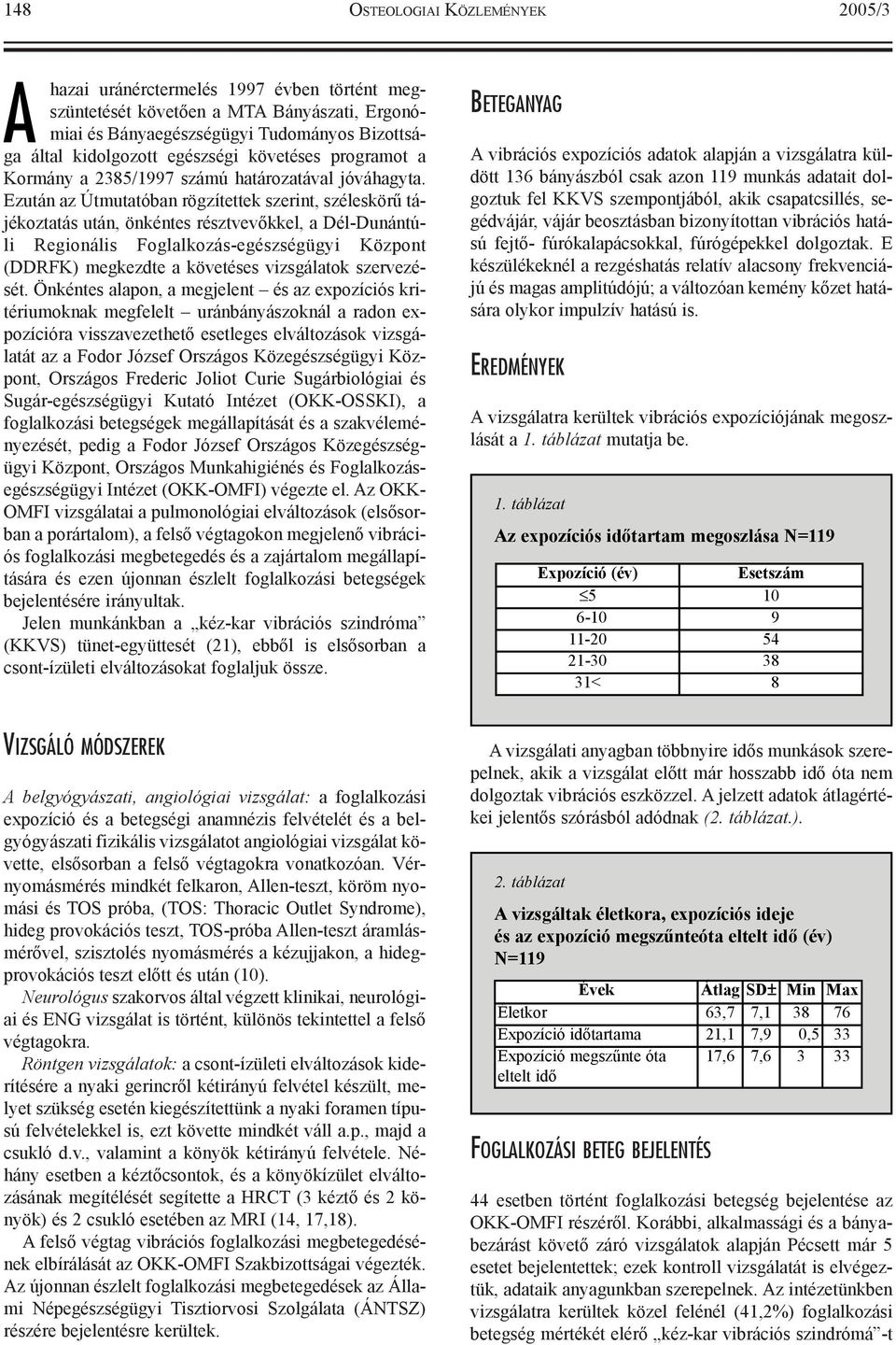 Ezután az Útmutatóban rögzítettek szerint, széleskörû tájékoztatás után, önkéntes résztvevõkkel, a Dél-Dunántúli Regionális Foglalkozás-egészségügyi Központ (DDRFK) megkezdte a követéses vizsgálatok