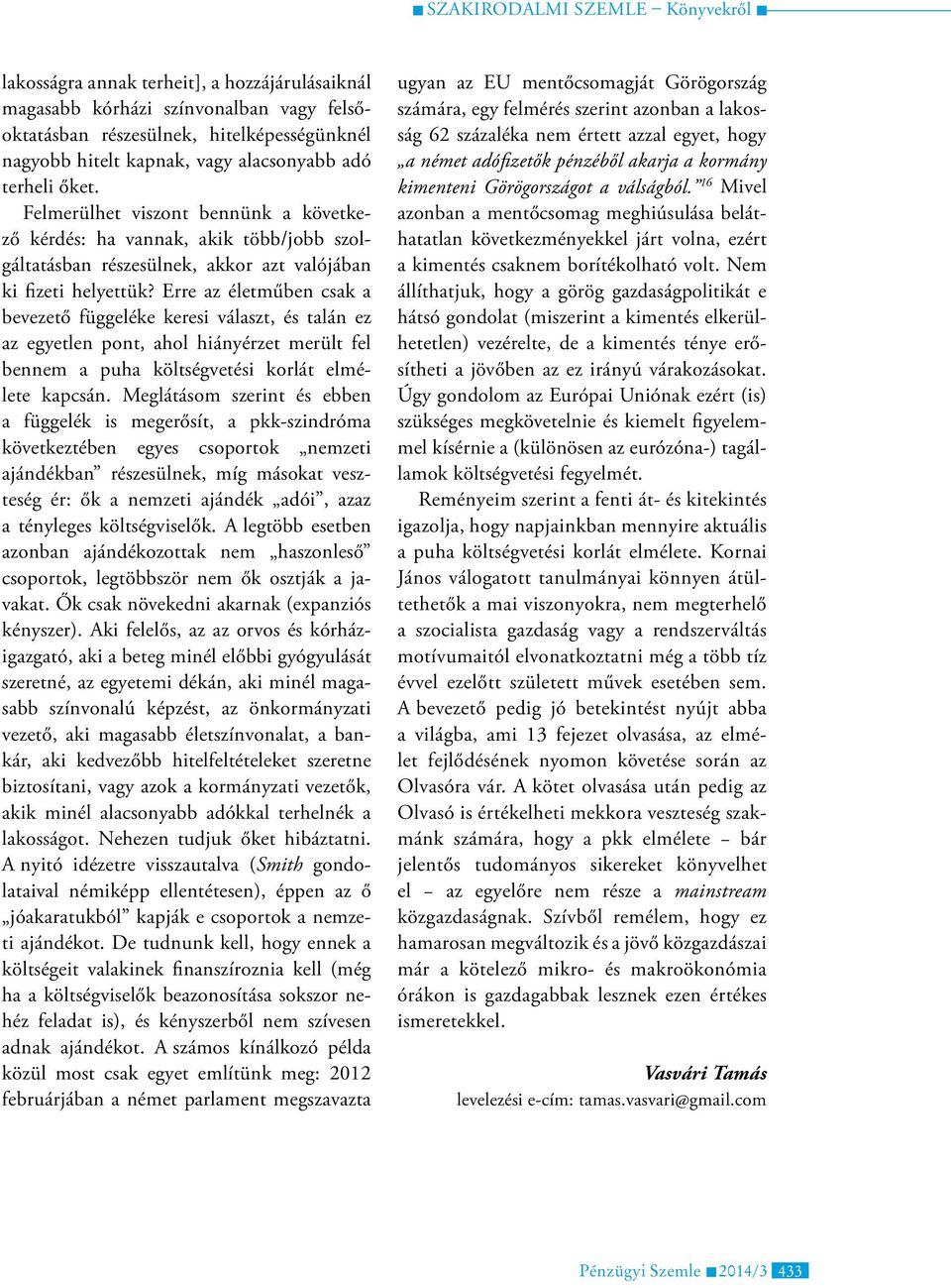 Erre az életműben csak a bevezető függeléke keresi választ, és talán ez az egyetlen pont, ahol hiányérzet merült fel bennem a puha költségvetési korlát elmélete kapcsán.