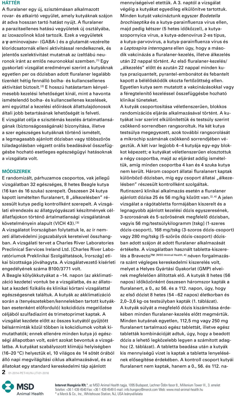 Ezek a vegyületek a γ-aminovajsav- (GABA-) és a glutamát-vezérelte kloridcsatornák elleni aktivitással rendelkeznek, és jelentôs szelektivitást mutatnak az ízeltlábú neuronok iránt az emlôs