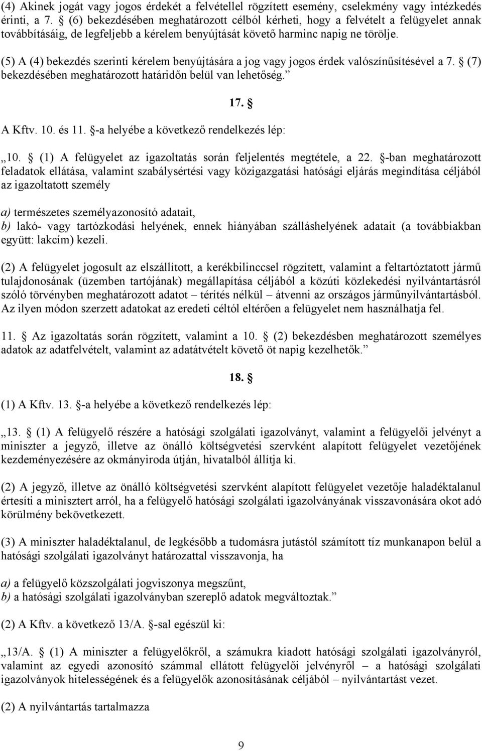 (5) A (4) bekezdés szerinti kérelem benyújtására a jog vagy jogos érdek valószínűsítésével a 7. (7) bekezdésében meghatározott határidőn belül van lehetőség. 17. A Kftv. 10. és 11.