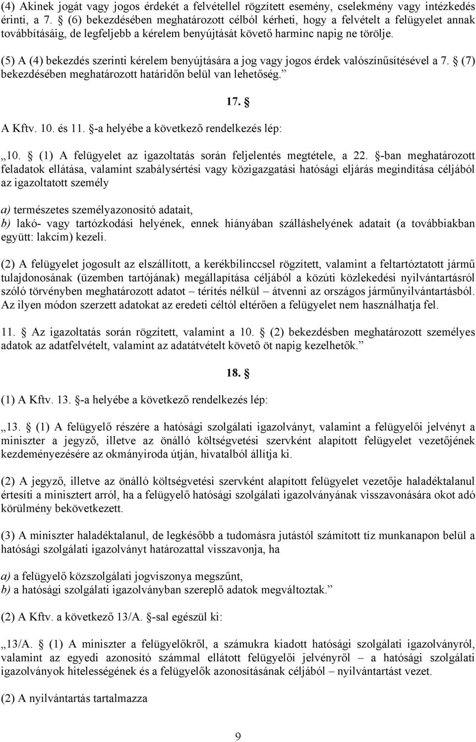 (5) A (4) bekezdés szerinti kérelem benyújtására a jog vagy jogos érdek valószínűsítésével a 7. (7) bekezdésében meghatározott határidőn belül van lehetőség. 17. A Kftv. 10. és 11.