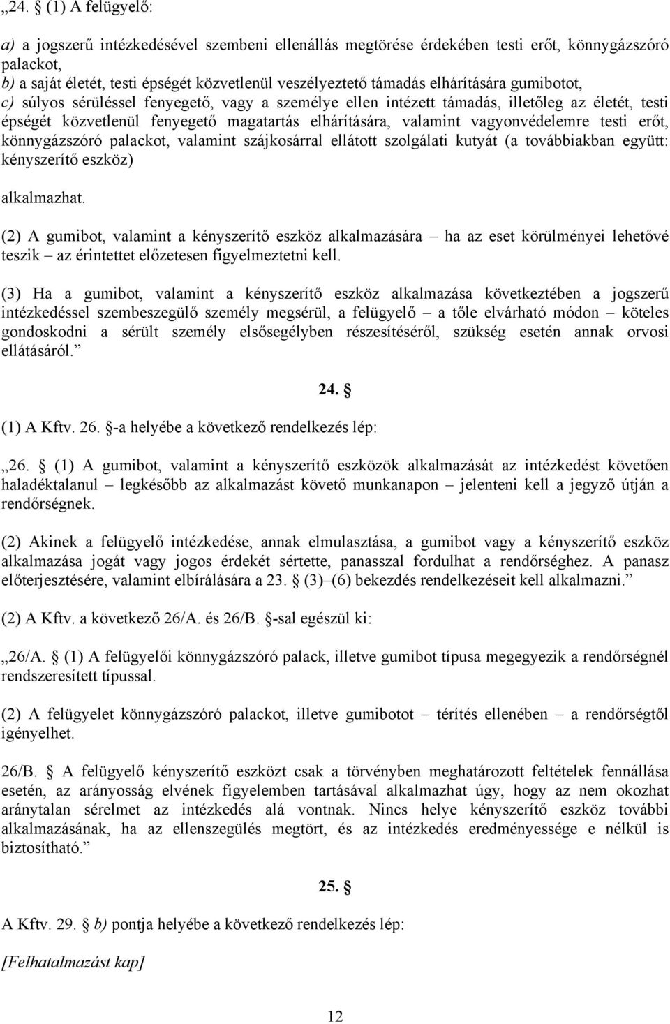 vagyonvédelemre testi erőt, könnygázszóró palackot, valamint szájkosárral ellátott szolgálati kutyát (a továbbiakban együtt: kényszerítő eszköz) alkalmazhat.