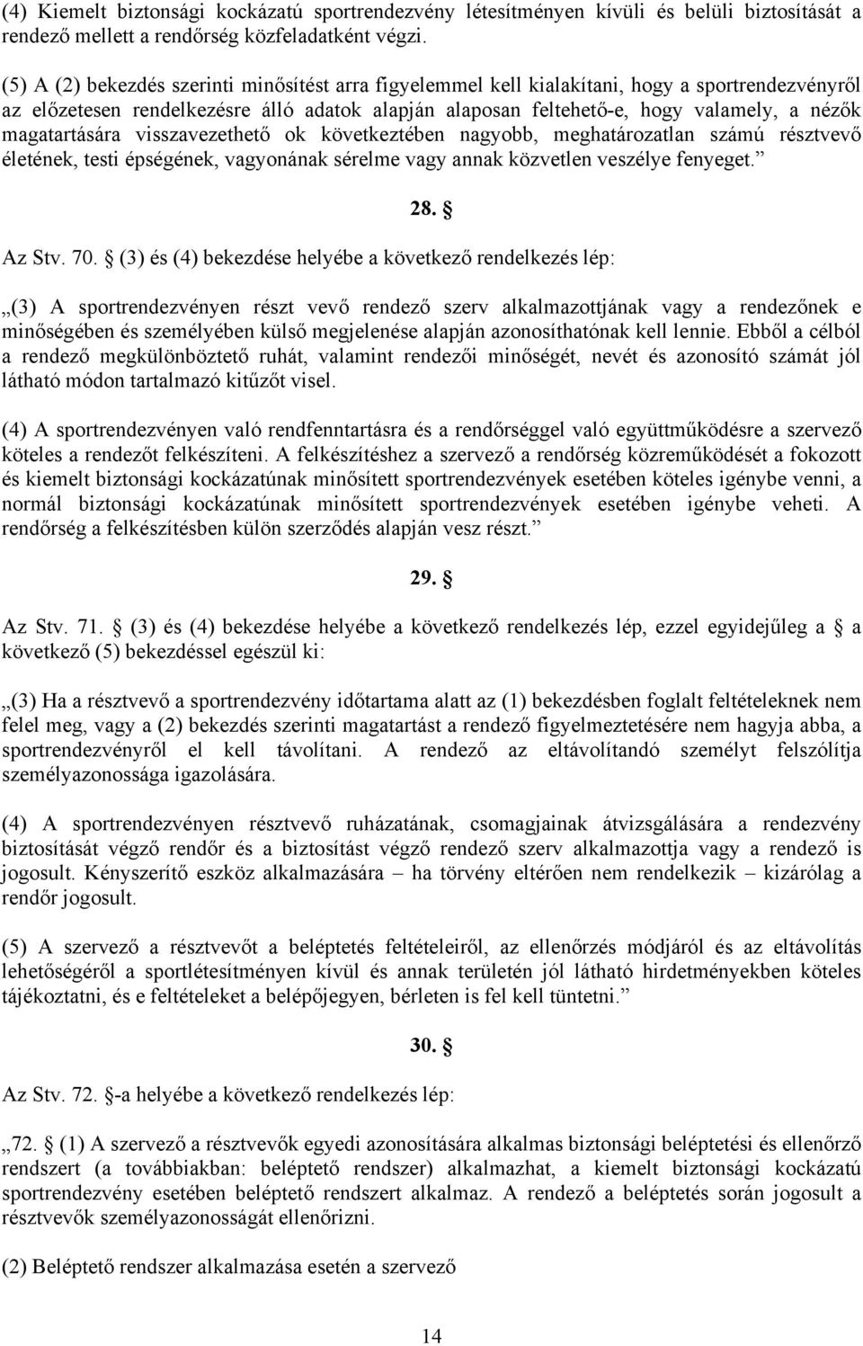 magatartására visszavezethető ok következtében nagyobb, meghatározatlan számú résztvevő életének, testi épségének, vagyonának sérelme vagy annak közvetlen veszélye fenyeget. 28. Az Stv. 70.