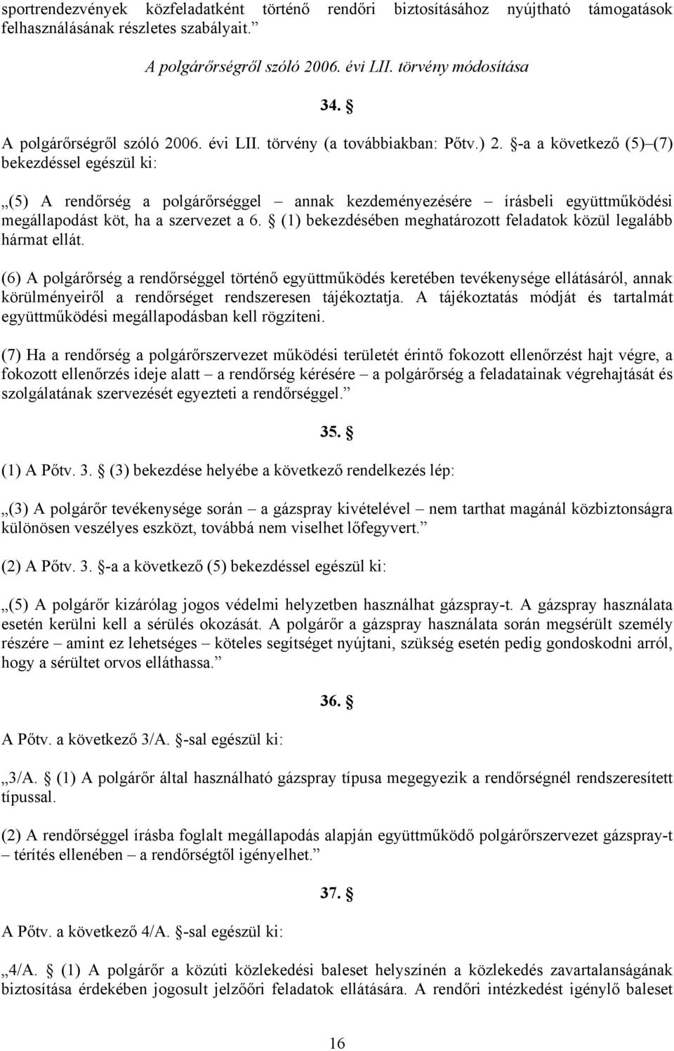 -a a következő (5) (7) bekezdéssel egészül ki: (5) A rendőrség a polgárőrséggel annak kezdeményezésére írásbeli együttműködési megállapodást köt, ha a szervezet a 6.