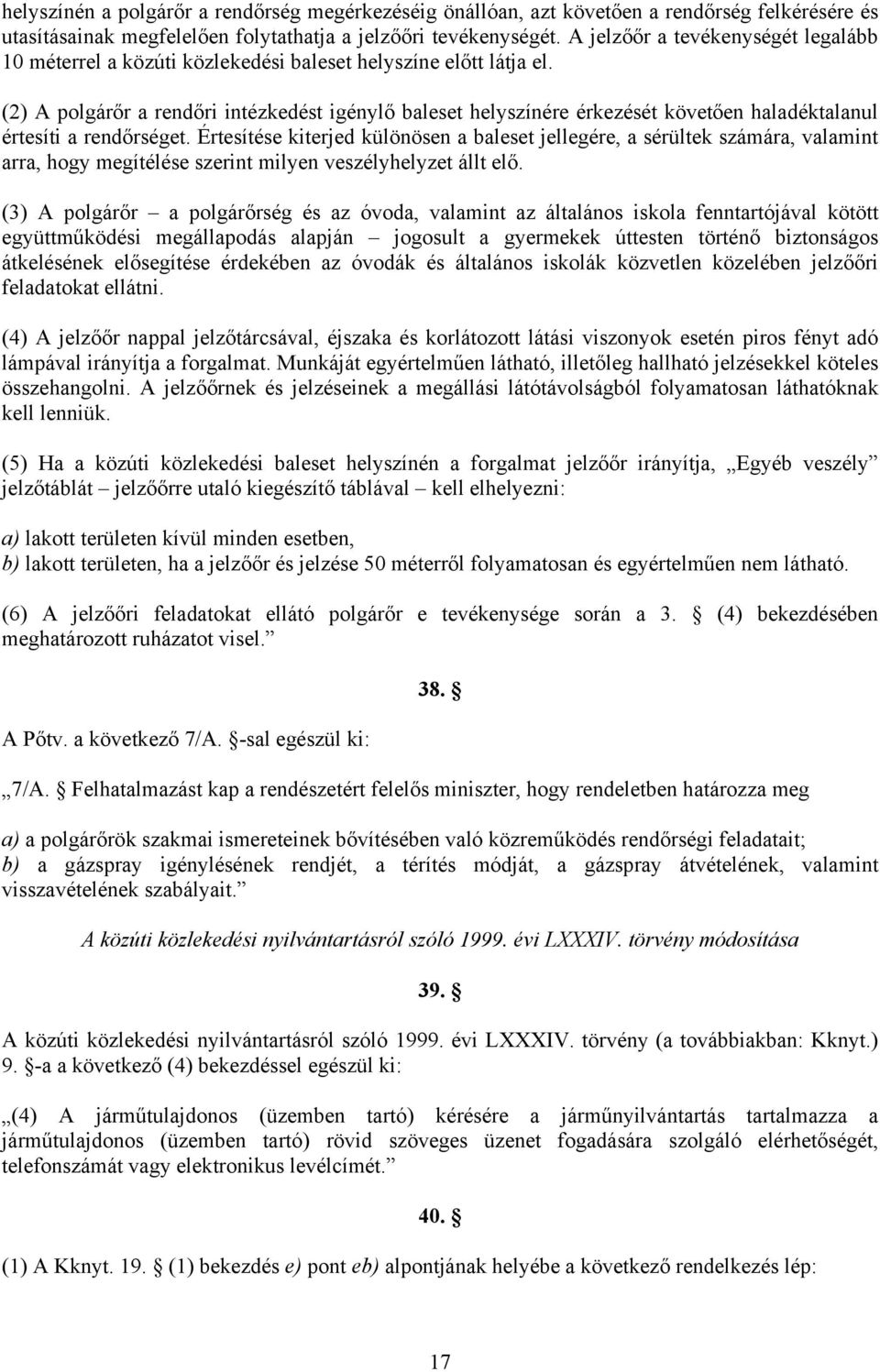 (2) A polgárőr a rendőri intézkedést igénylő baleset helyszínére érkezését követően haladéktalanul értesíti a rendőrséget.