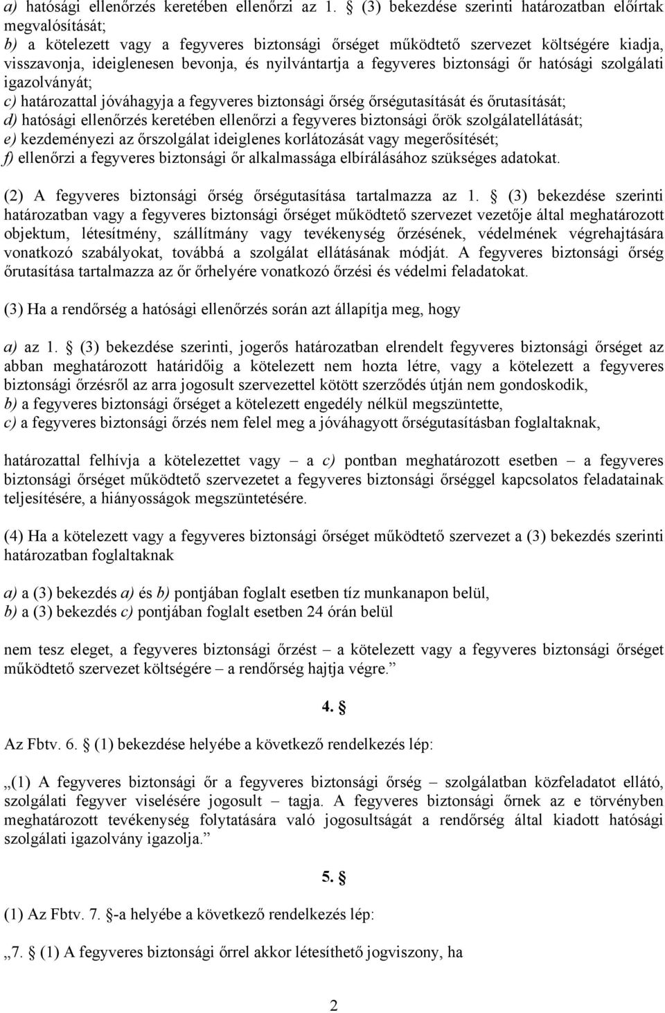 nyilvántartja a fegyveres biztonsági őr hatósági szolgálati igazolványát; c) határozattal jóváhagyja a fegyveres biztonsági őrség őrségutasítását és őrutasítását; d) hatósági ellenőrzés keretében