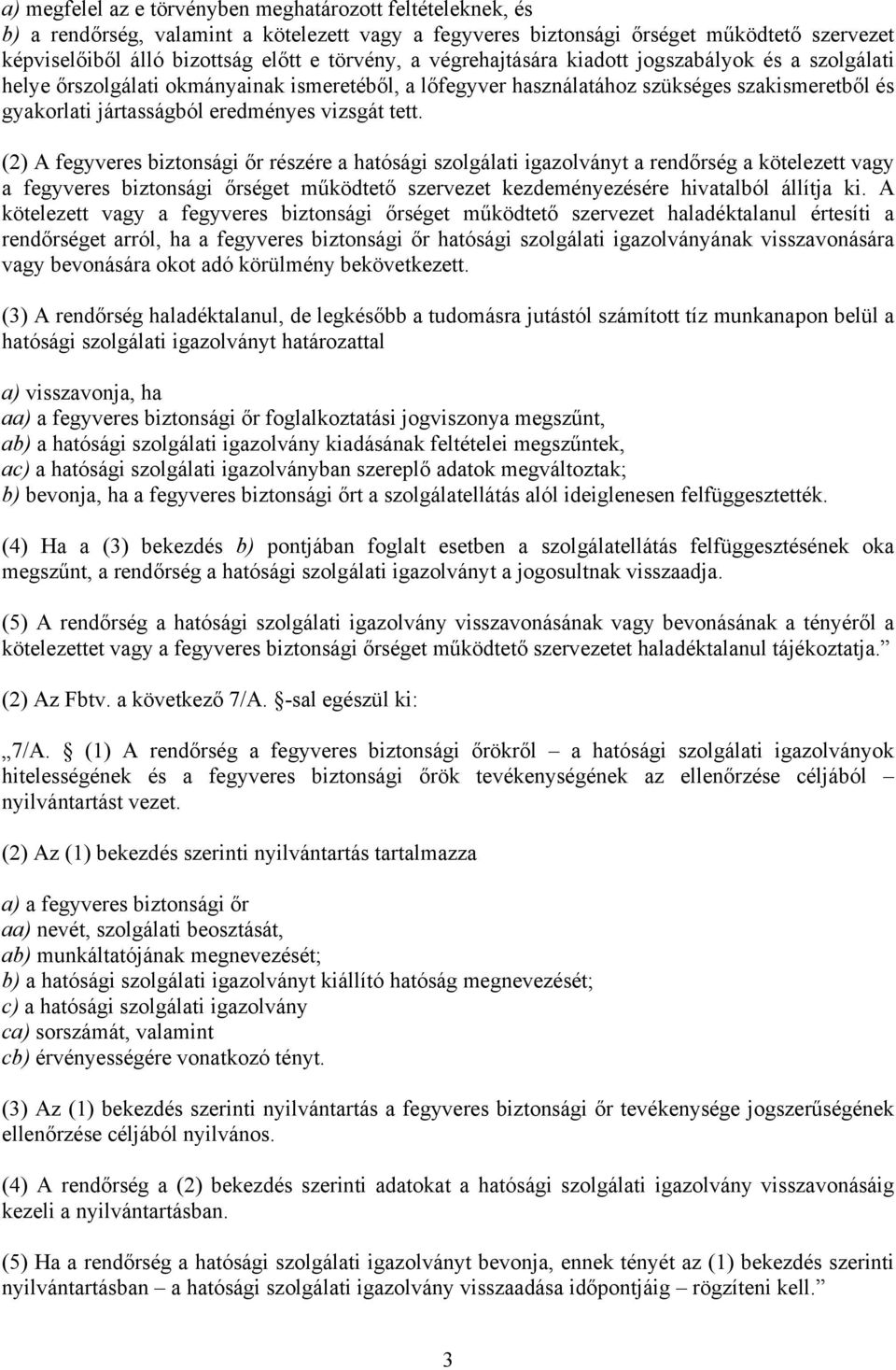 (2) A fegyveres biztonsági őr részére a hatósági szolgálati igazolványt a rendőrség a kötelezett vagy a fegyveres biztonsági őrséget működtető szervezet kezdeményezésére hivatalból állítja ki.