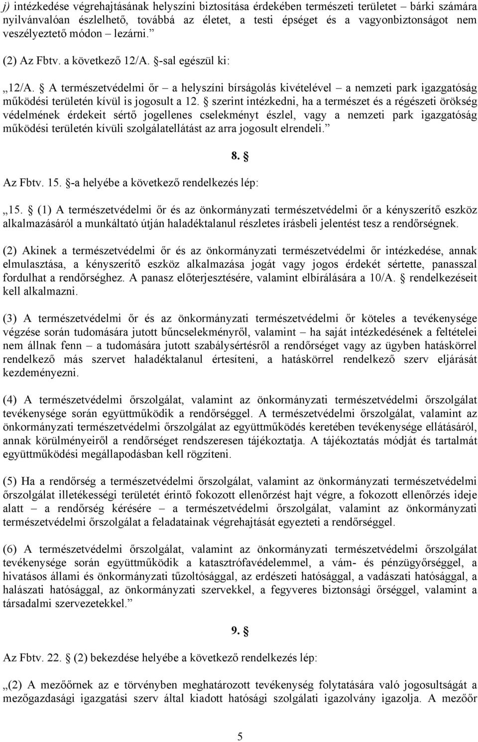 szerint intézkedni, ha a természet és a régészeti örökség védelmének érdekeit sértő jogellenes cselekményt észlel, vagy a nemzeti park igazgatóság működési területén kívüli szolgálatellátást az arra