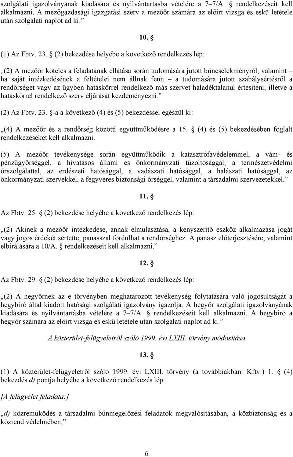 (2) bekezdése helyébe a következő rendelkezés lép: (2) A mezőőr köteles a feladatának ellátása során tudomására jutott bűncselekményről, valamint ha saját intézkedésének a feltételei nem állnak fenn