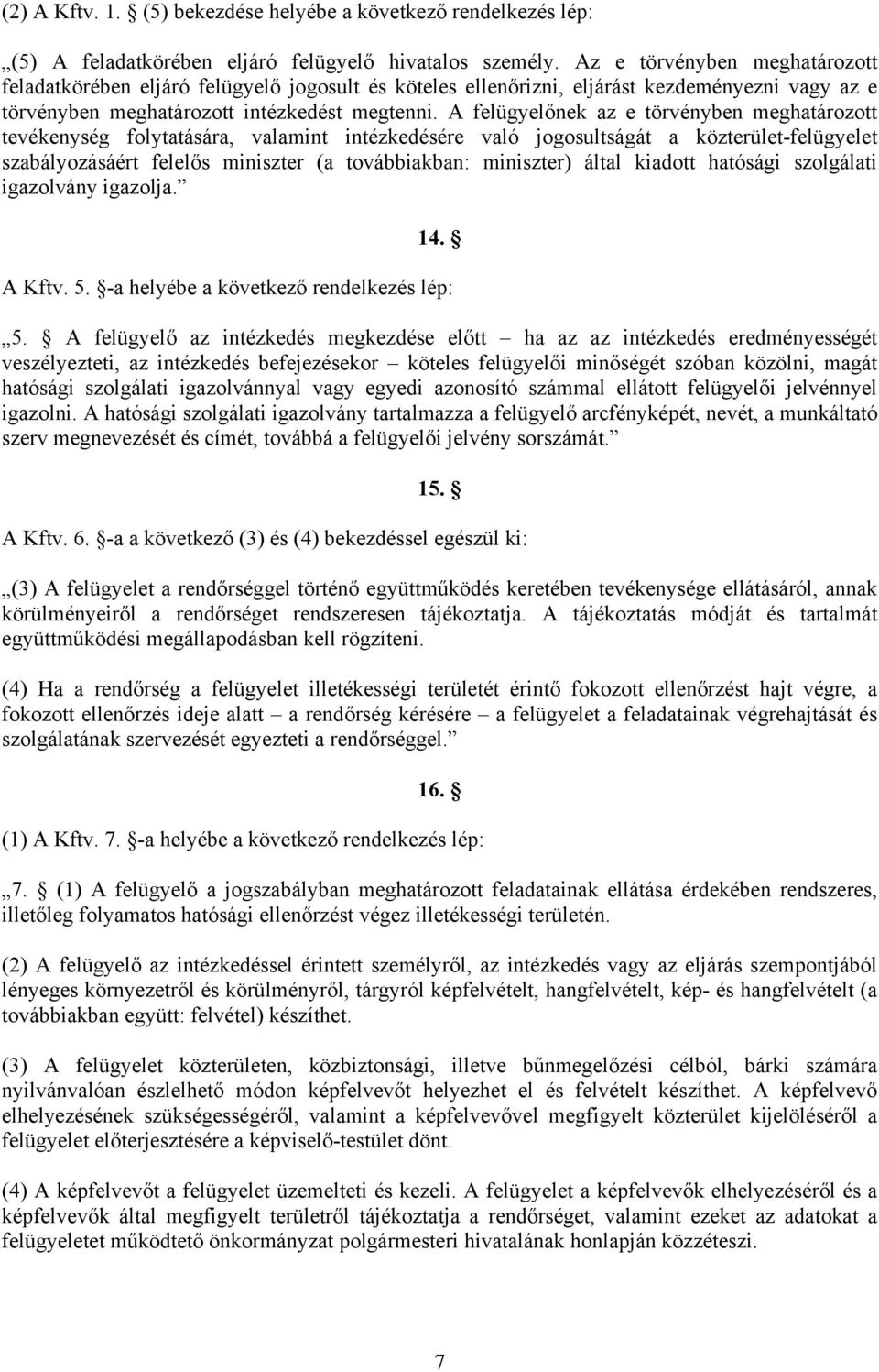 A felügyelőnek az e törvényben meghatározott tevékenység folytatására, valamint intézkedésére való jogosultságát a közterület-felügyelet szabályozásáért felelős miniszter (a továbbiakban: miniszter)
