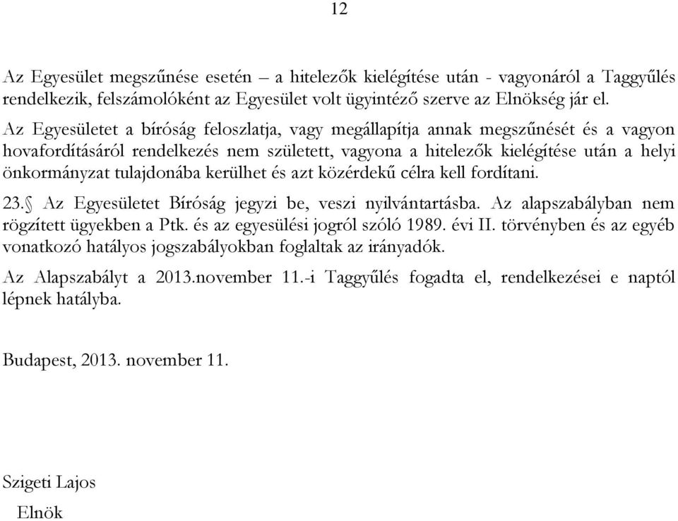 kerülhet és azt közérdekű célra kell fordítani. 23. Az Egyesületet Bíróság jegyzi be, veszi nyilvántartásba. Az alapszabályban nem rögzített ügyekben a Ptk. és az egyesülési jogról szóló 1989. évi II.