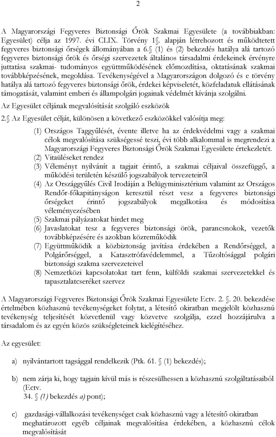 (1) és (2) bekezdés hatálya alá tartozó fegyveres biztonsági őrök és őrségi szervezetek általános társadalmi érdekeinek érvényre juttatása szakmai- tudományos együttműködésének előmozdítása,