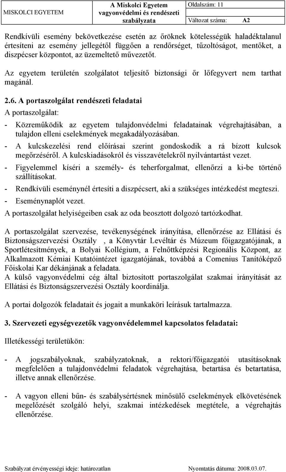 A portaszolgálat rendészeti feladatai A portaszolgálat: - Közreműködik az egyetem tulajdonvédelmi feladatainak végrehajtásában, a tulajdon elleni cselekmények megakadályozásában.